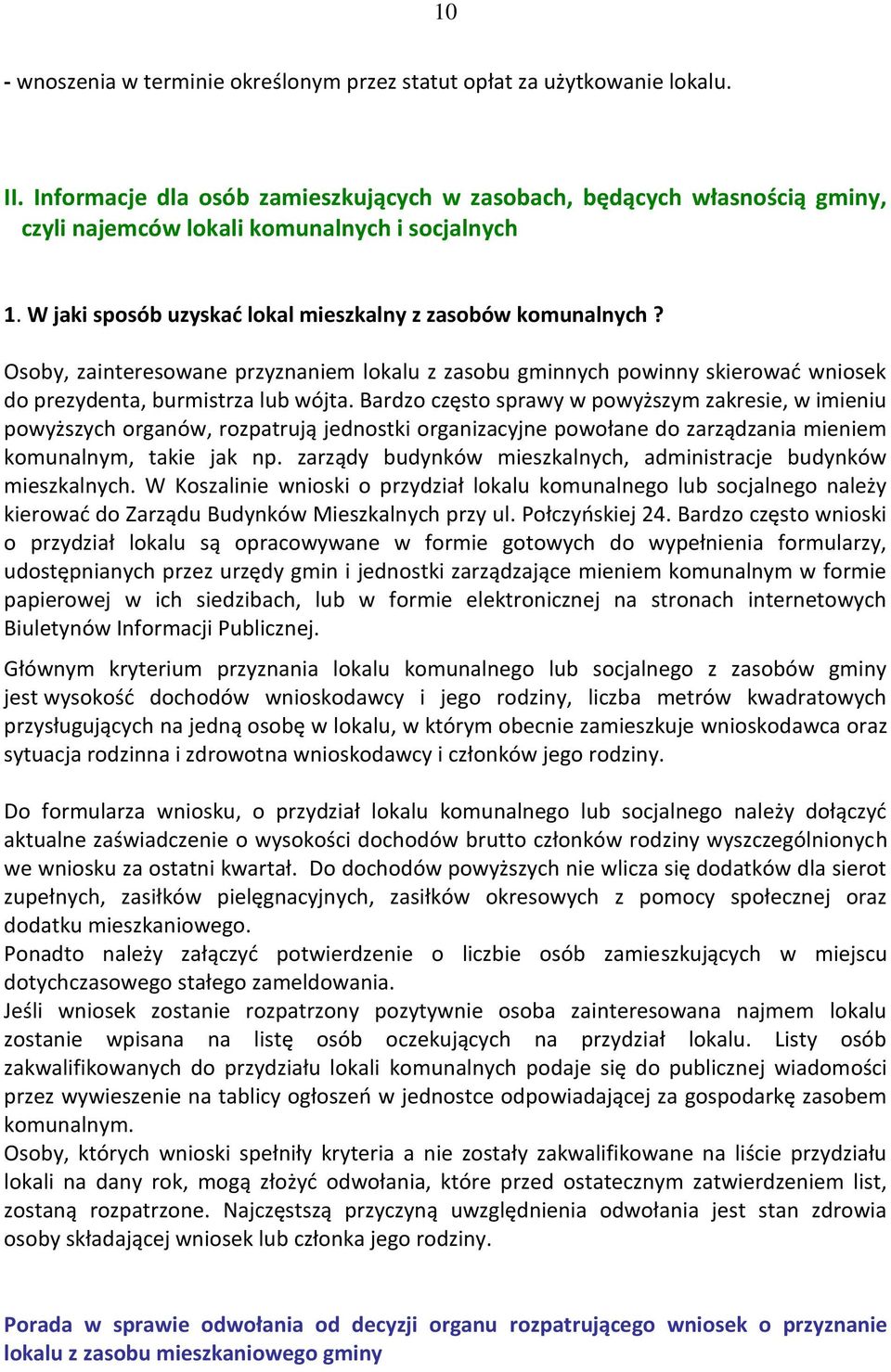 Osoby, zainteresowane przyznaniem lokalu z zasobu gminnych powinny skierować wniosek do prezydenta, burmistrza lub wójta.