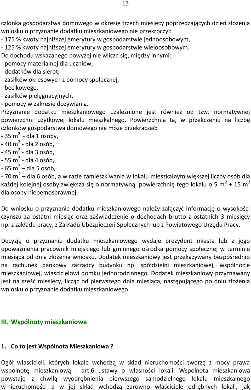 Do dochodu wskazanego powyżej nie wlicza się, między innymi: - pomocy materialnej dla uczniów, - dodatków dla sierot; - zasiłków okresowych z pomocy społecznej, - becikowego, - zasiłków