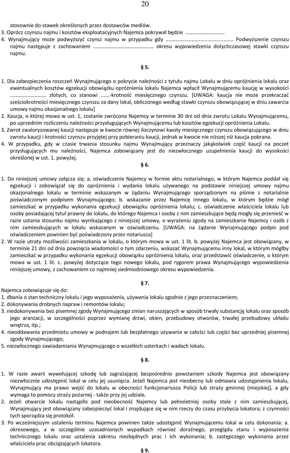 Dla zabezpieczenia roszczeń Wynajmującego o pokrycie należności z tytułu najmu Lokalu w dniu opróżnienia lokalu oraz ewentualnych kosztów egzekucji obowiązku opróżnienia lokalu Najemca wpłacił