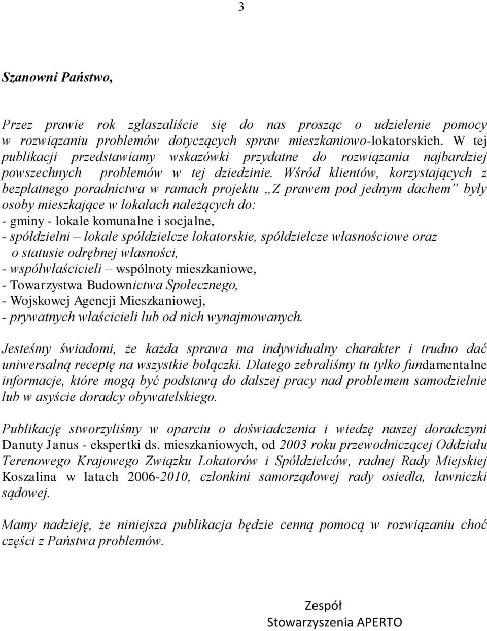 Wśród klientów, korzystających z bezpłatnego poradnictwa w ramach projektu Z prawem pod jednym dachem były osoby mieszkające w lokalach należących do: - gminy - lokale komunalne i socjalne, -