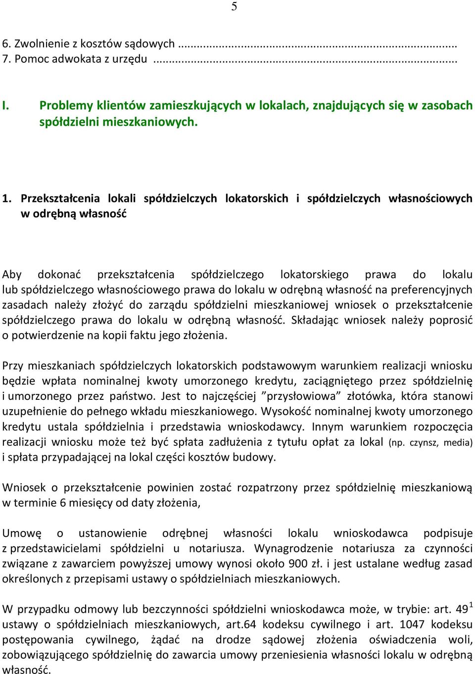 własnościowego prawa do lokalu w odrębną własność na preferencyjnych zasadach należy złożyć do zarządu spółdzielni mieszkaniowej wniosek o przekształcenie spółdzielczego prawa do lokalu w odrębną