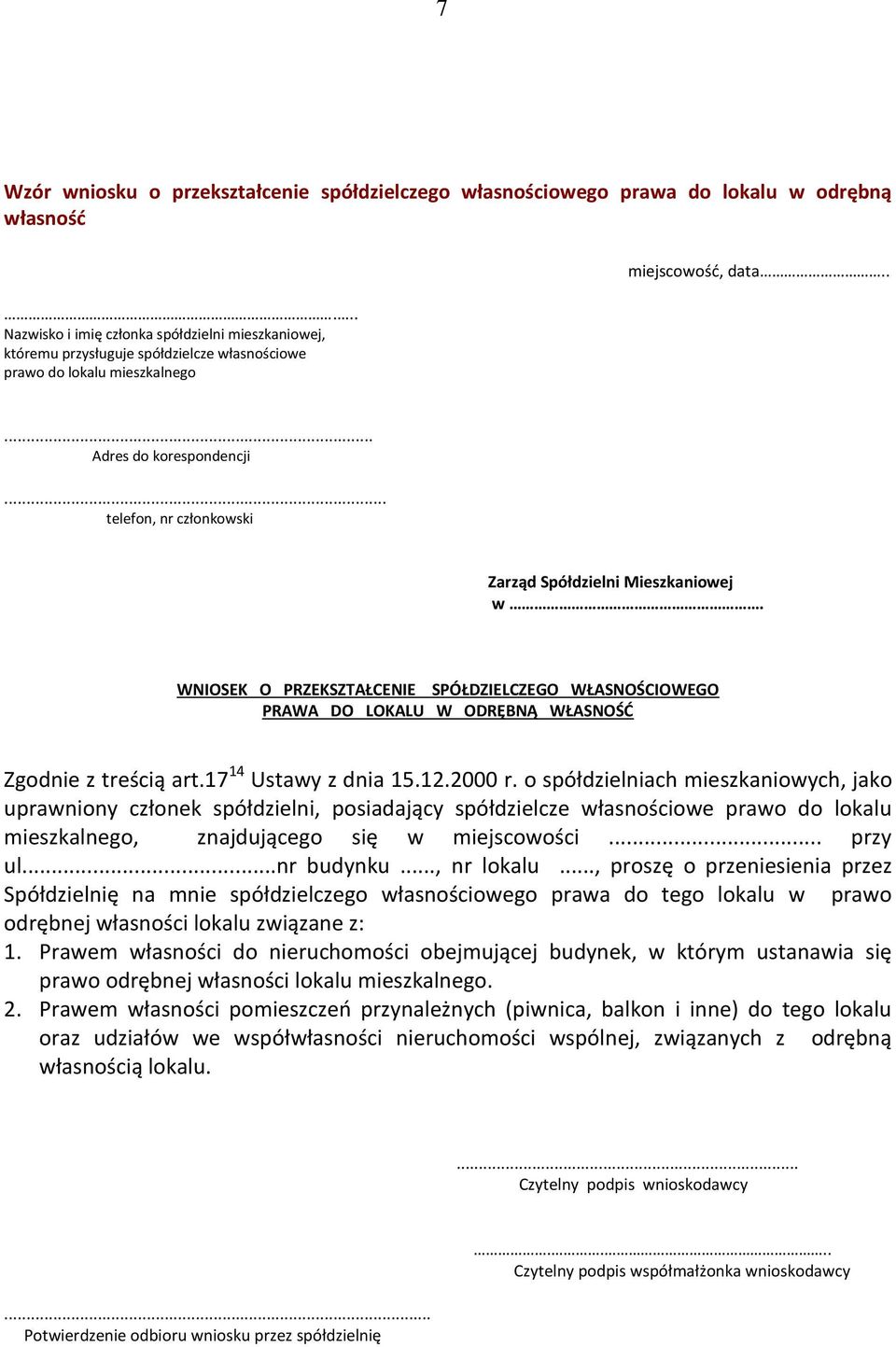 .. telefon, nr członkowski Zarząd Spółdzielni Mieszkaniowej w. WNIOSEK O PRZEKSZTAŁCENIE SPÓŁDZIELCZEGO WŁASNOŚCIOWEGO PRAWA DO LOKALU W ODRĘBNĄ WŁASNOŚĆ Zgodnie z treścią art.17 14 Ustawy z dnia 15.