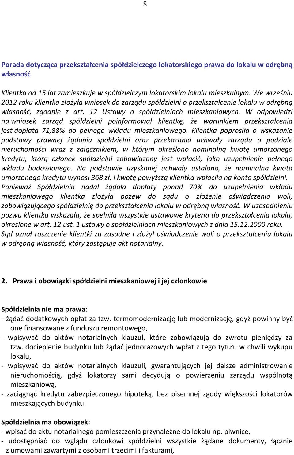 W odpowiedzi na wniosek zarząd spółdzielni poinformował klientkę, że warunkiem przekształcenia jest dopłata 71,88% do pełnego wkładu mieszkaniowego.
