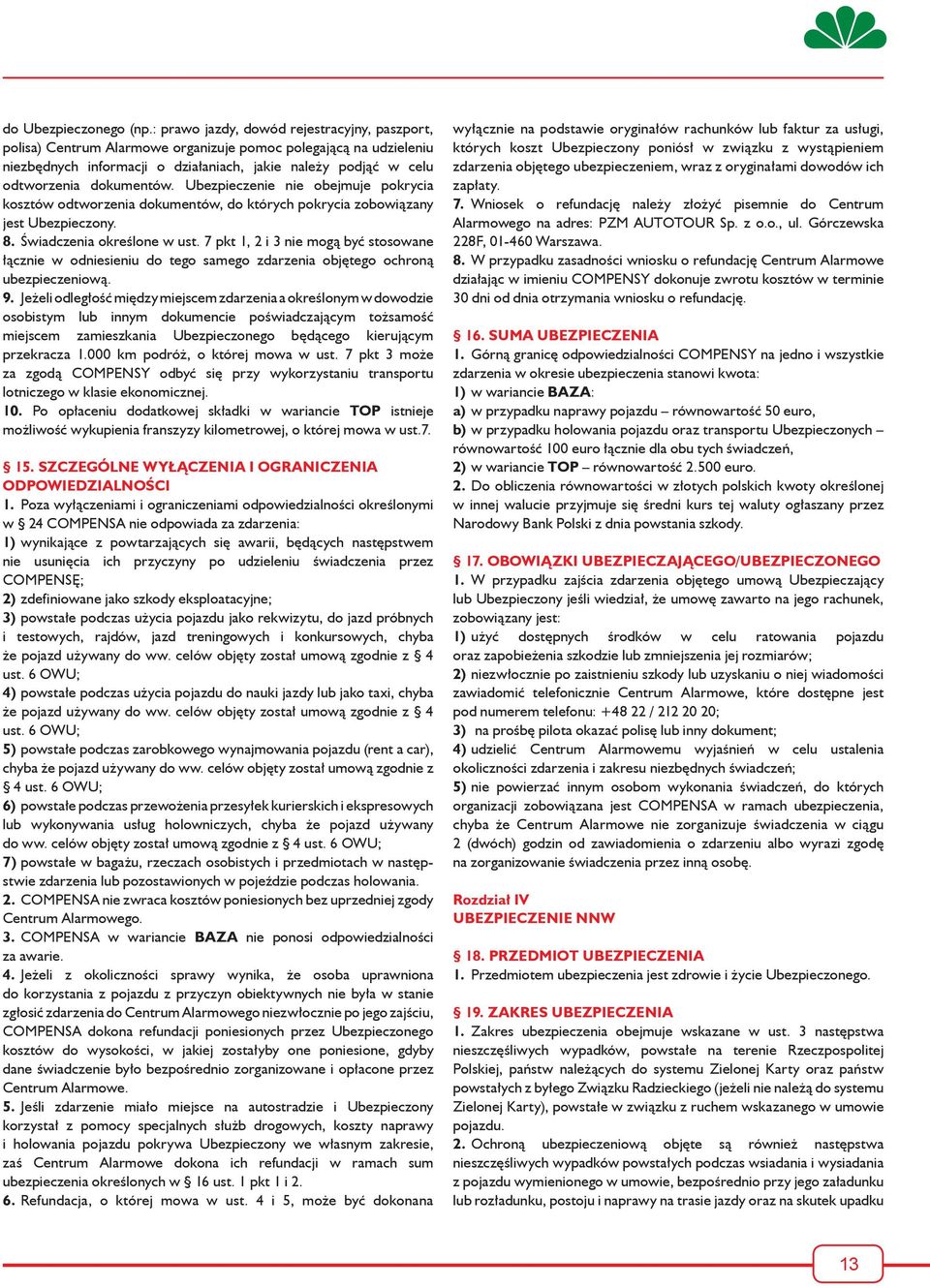 dokumentów. Ubezpieczenie nie obejmuje pokrycia kosztów odtworzenia dokumentów, do których pokrycia zobowiązany jest Ubezpieczony. 8. Świadczenia określone w ust.