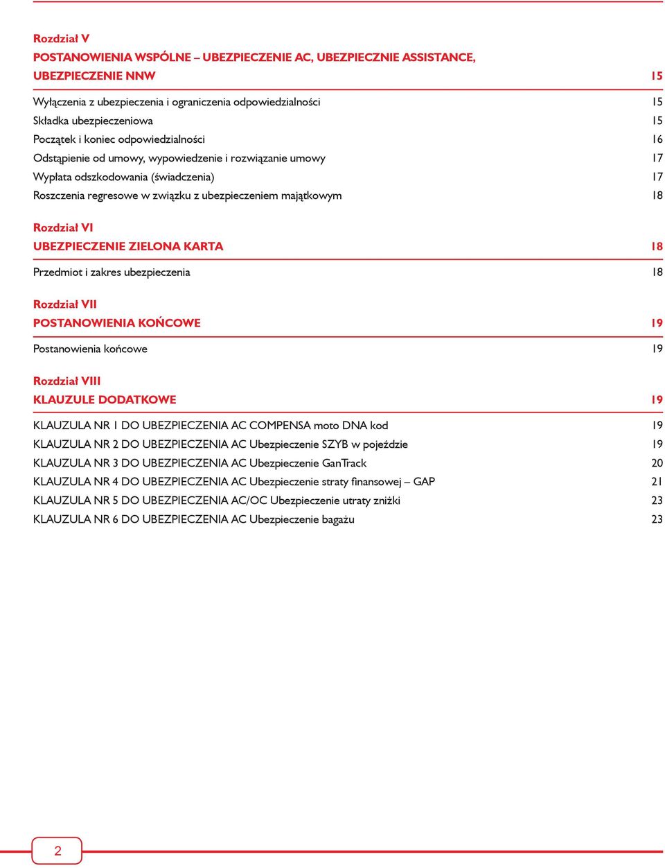 UBEZPIECZENIE ZIELONA KARTA 18 Przedmiot i zakres ubezpieczenia 18 Rozdział VII POSTANOWIENIA KOŃCOWE 19 Postanowienia końcowe 19 Rozdział VIII KLAUZULE DODATKOWE 19 KLAUZULA NR 1 DO UBEZPIECZENIA AC