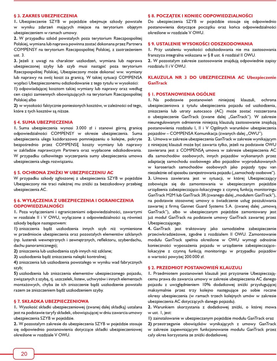 3. 3. Jeżeli z uwagi na charakter uszkodzeń, wymiana lub naprawa ubezpieczonej szyby lub szyb musi nastąpić poza terytorium Rzeczpospolitej Polskiej, Ubezpieczony może dokonać ww.