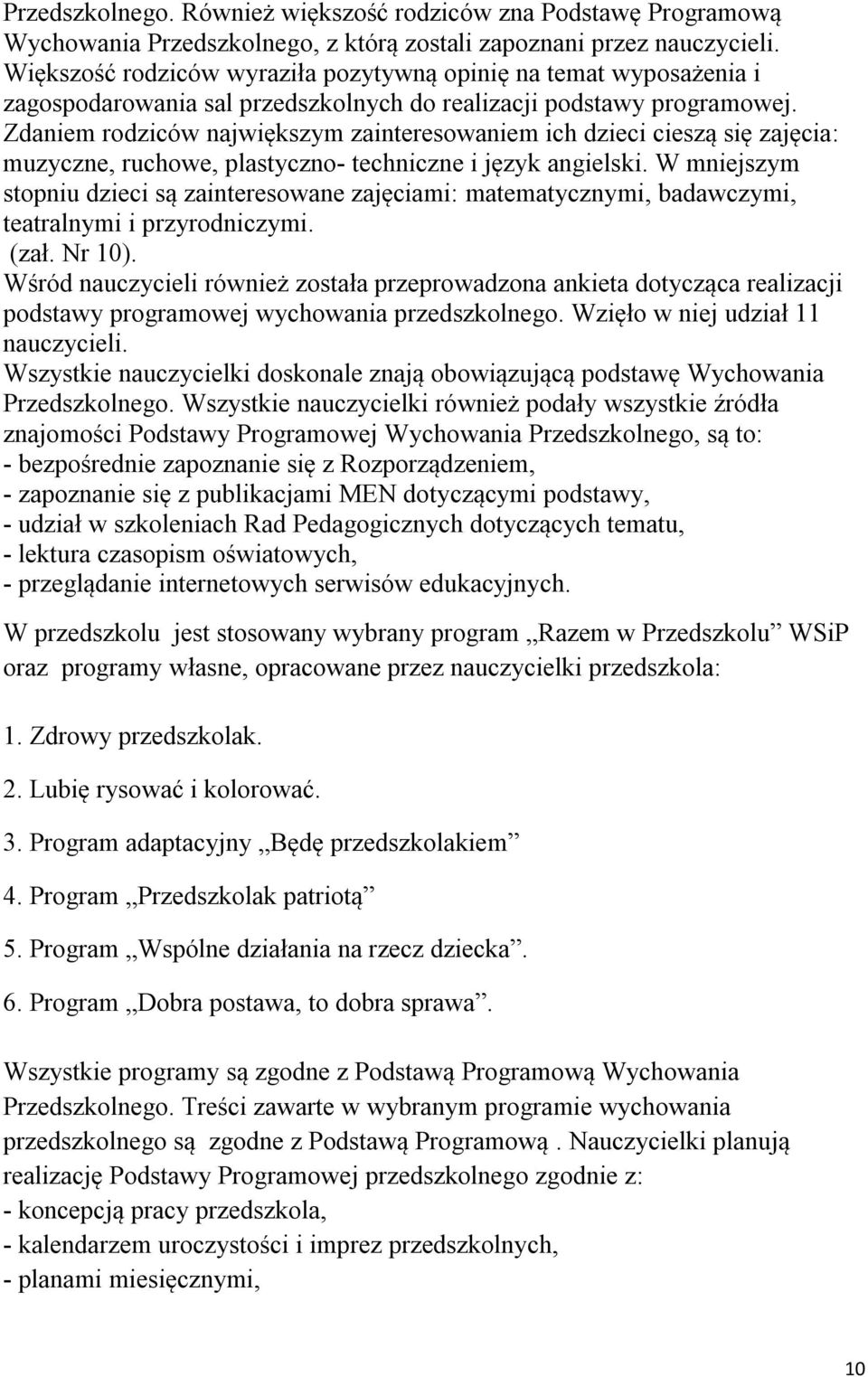 Zdaniem rodziców największym zainteresowaniem ich dzieci cieszą się zajęcia: muzyczne, ruchowe, plastyczno- techniczne i język angielski.