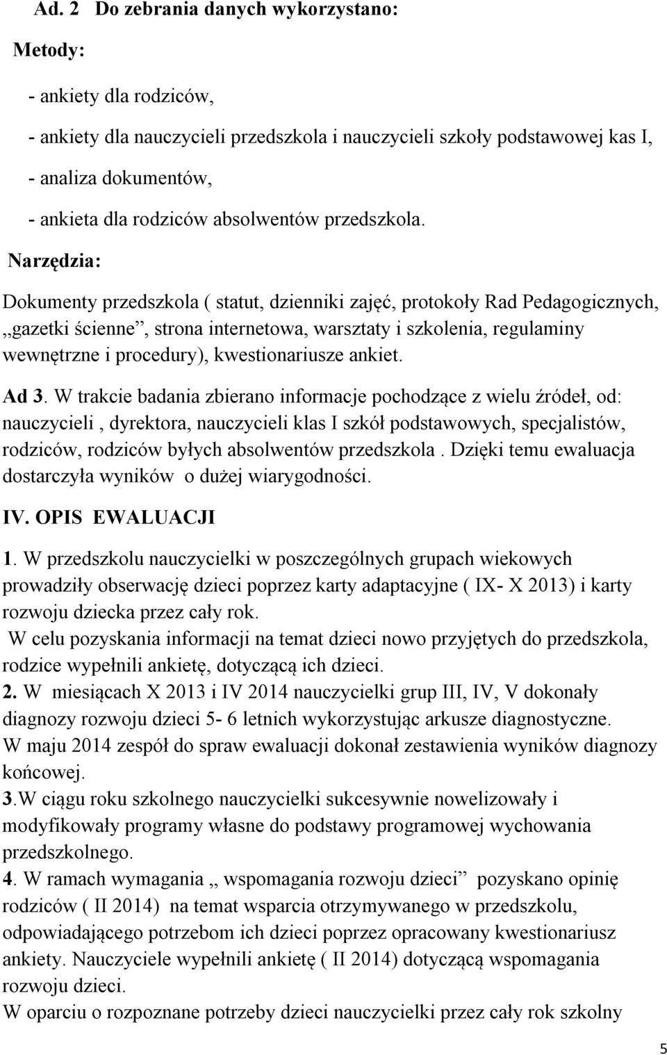 Narzędzia: Dokumenty przedszkola ( statut, dzienniki zajęć, protokoły Rad Pedagogicznych, gazetki ścienne, strona internetowa, warsztaty i szkolenia, regulaminy wewnętrzne i procedury),