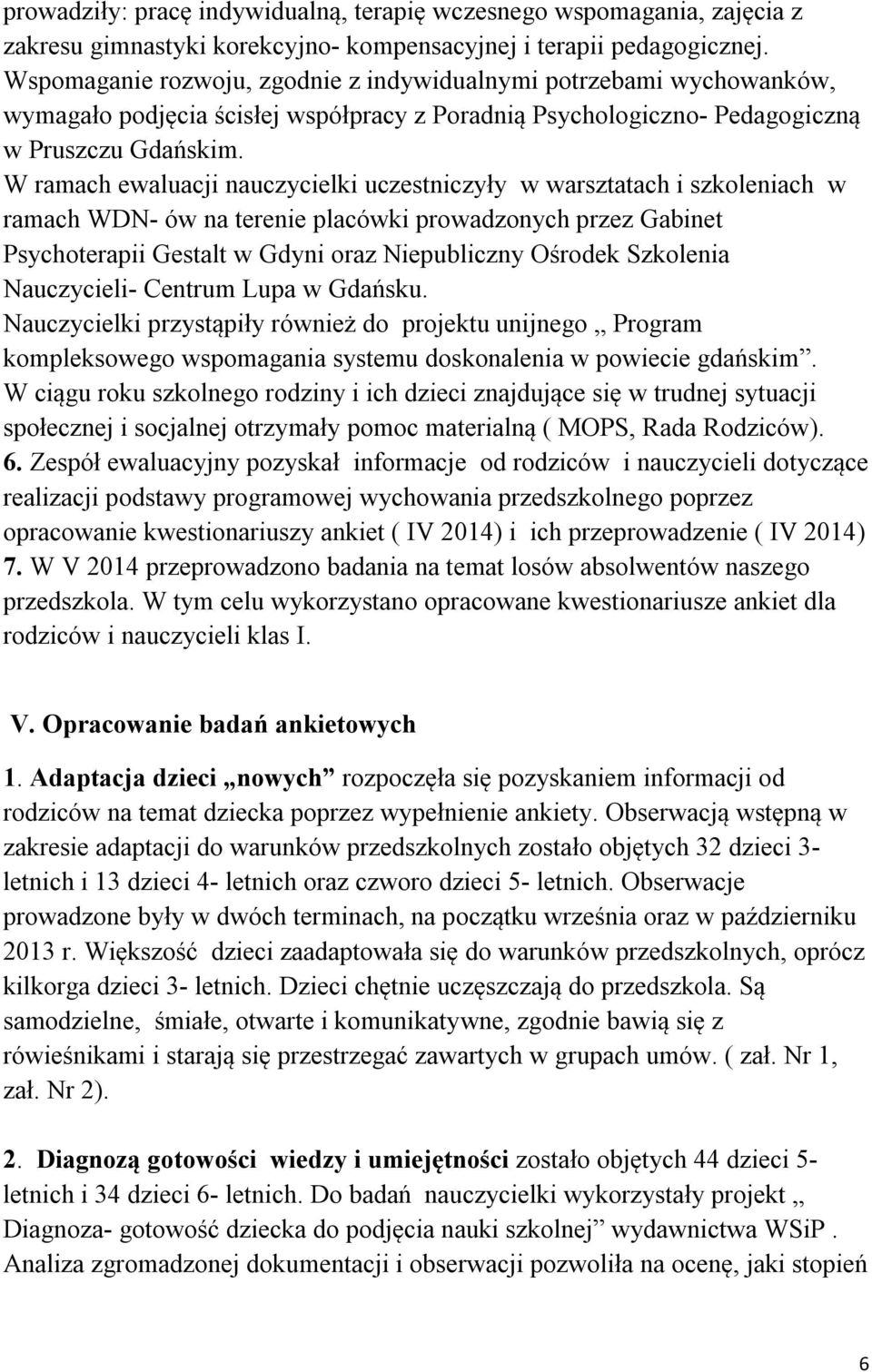 W ramach ewaluacji nauczycielki uczestniczyły w warsztatach i szkoleniach w ramach WDN- ów na terenie placówki prowadzonych przez Gabinet Psychoterapii Gestalt w Gdyni oraz Niepubliczny Ośrodek