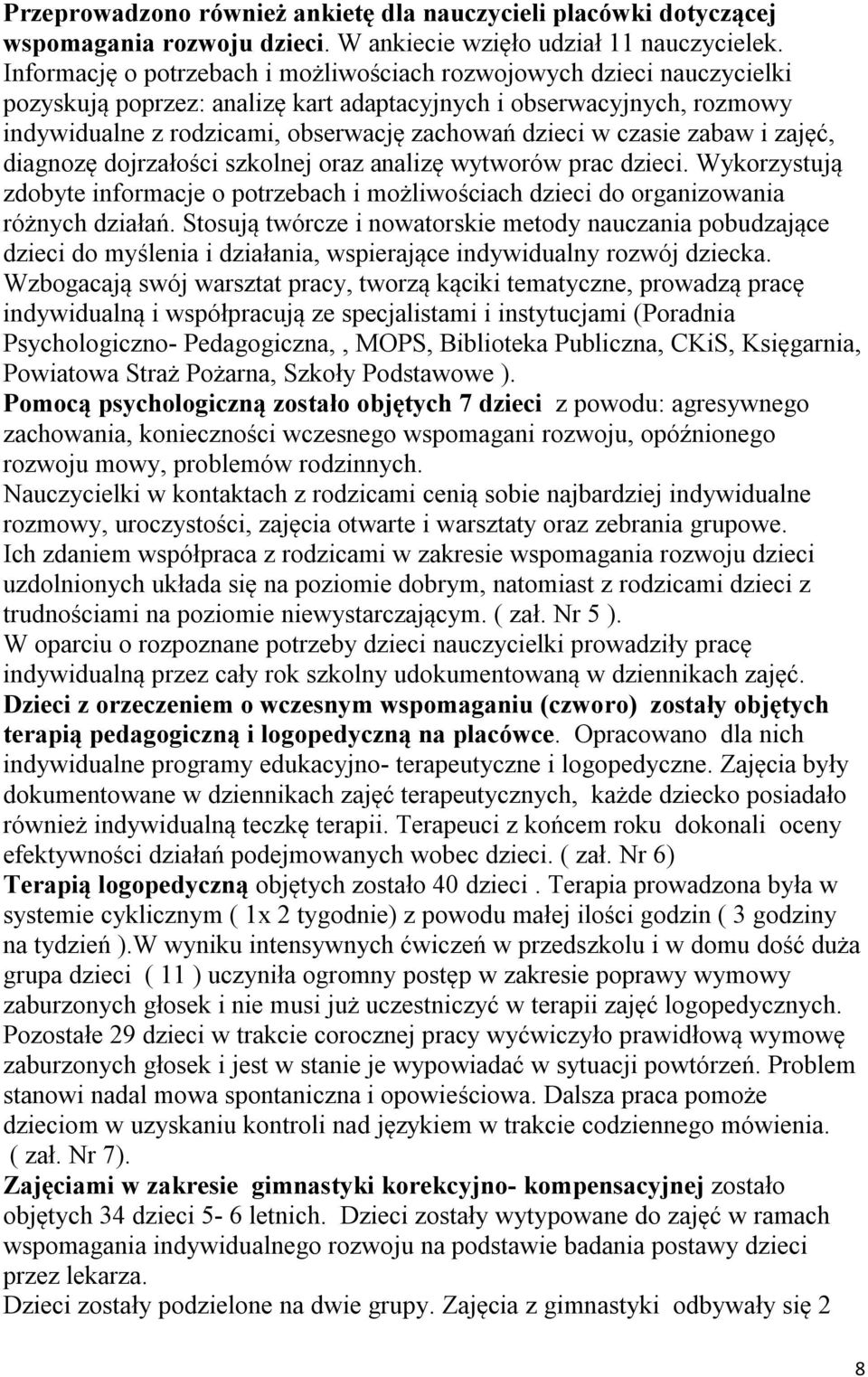 czasie zabaw i zajęć, diagnozę dojrzałości szkolnej oraz analizę wytworów prac dzieci. Wykorzystują zdobyte informacje o potrzebach i możliwościach dzieci do organizowania różnych działań.