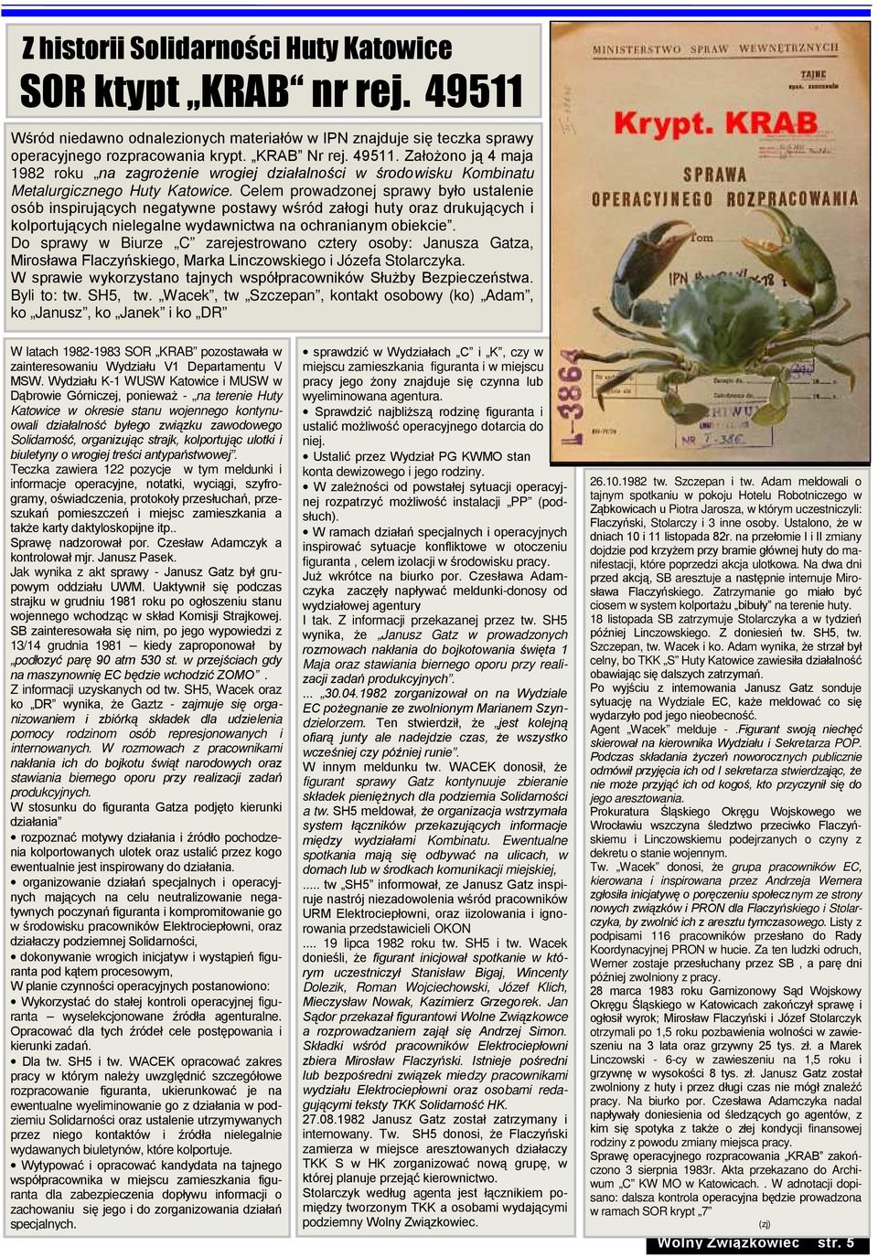 Do sprawy w Biurze C zarejestrowano cztery osoby: Janusza Gatza, Mirosława Flaczyńskiego, Marka Linczowskiego i Józefa Stolarczyka.