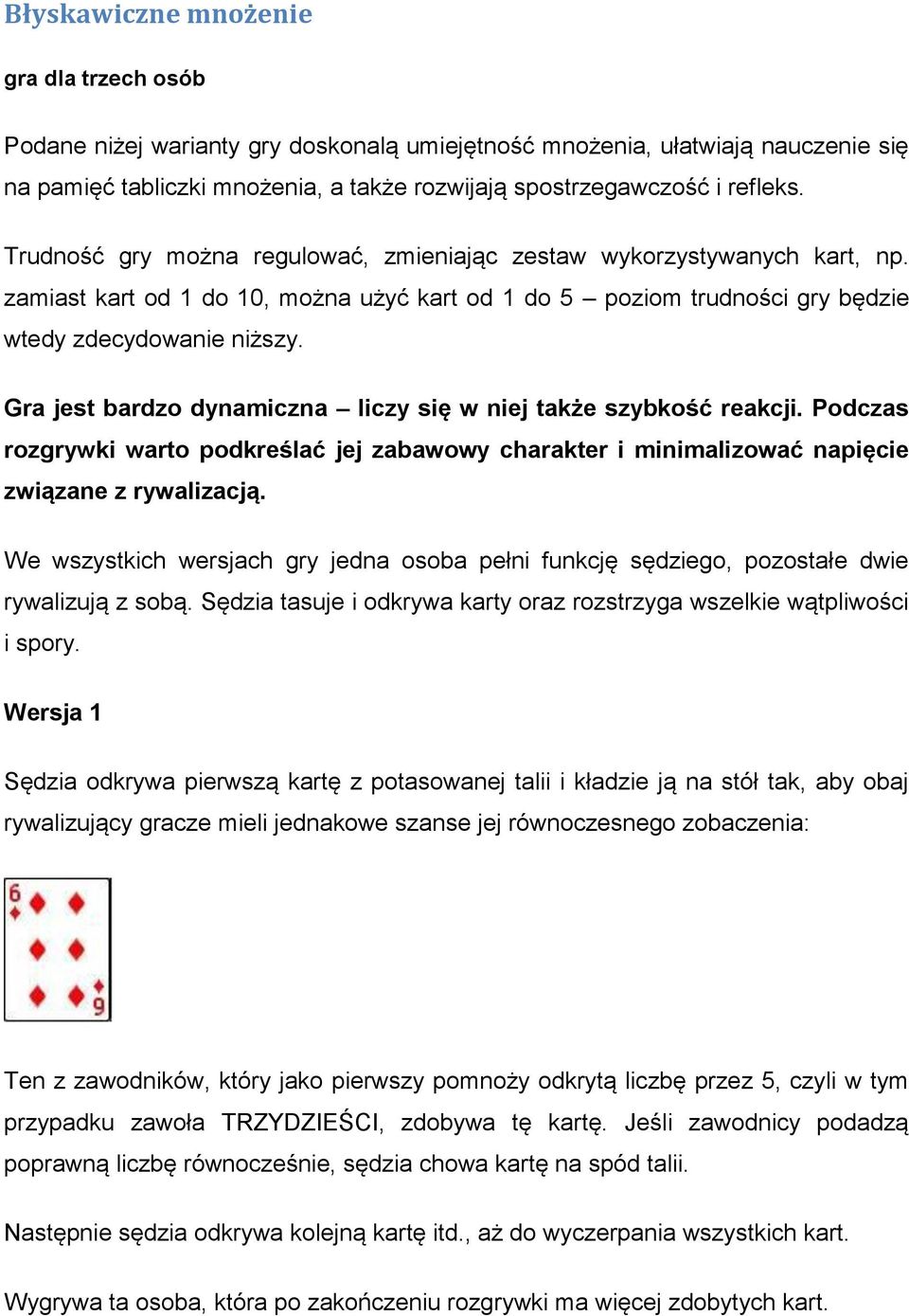 Gra jest bardzo dynamiczna liczy się w niej także szybkość reakcji. Podczas rozgrywki warto podkreślać jej zabawowy charakter i minimalizować napięcie związane z rywalizacją.