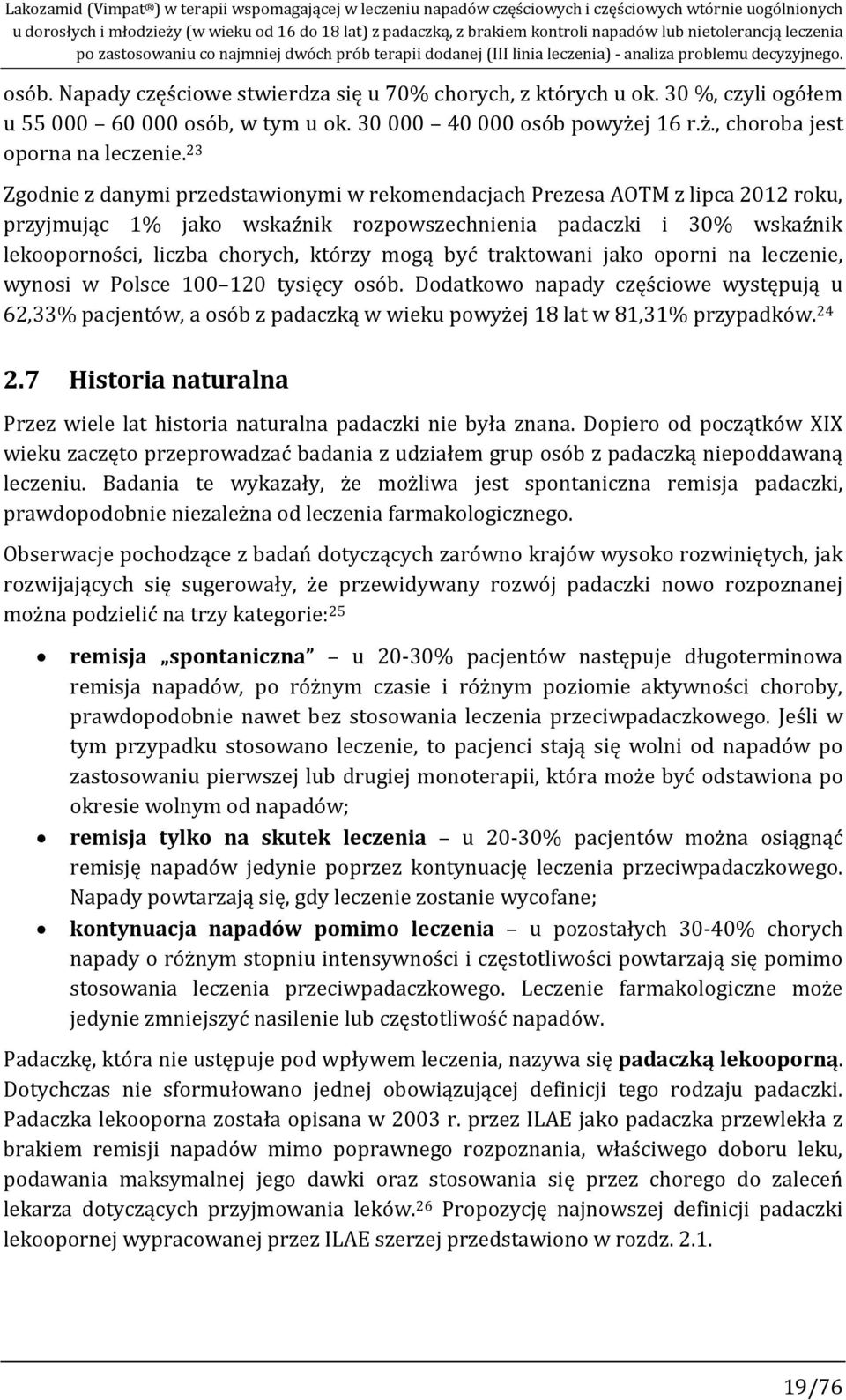 Napady częściowe stwierdza się u 70% chorych, z których u ok. 30 %, czyli ogółem u 55 000 60 000 osób, w tym u ok. 30 000 40 000 osób powyżej 16 r.ż., choroba jest oporna na leczenie.