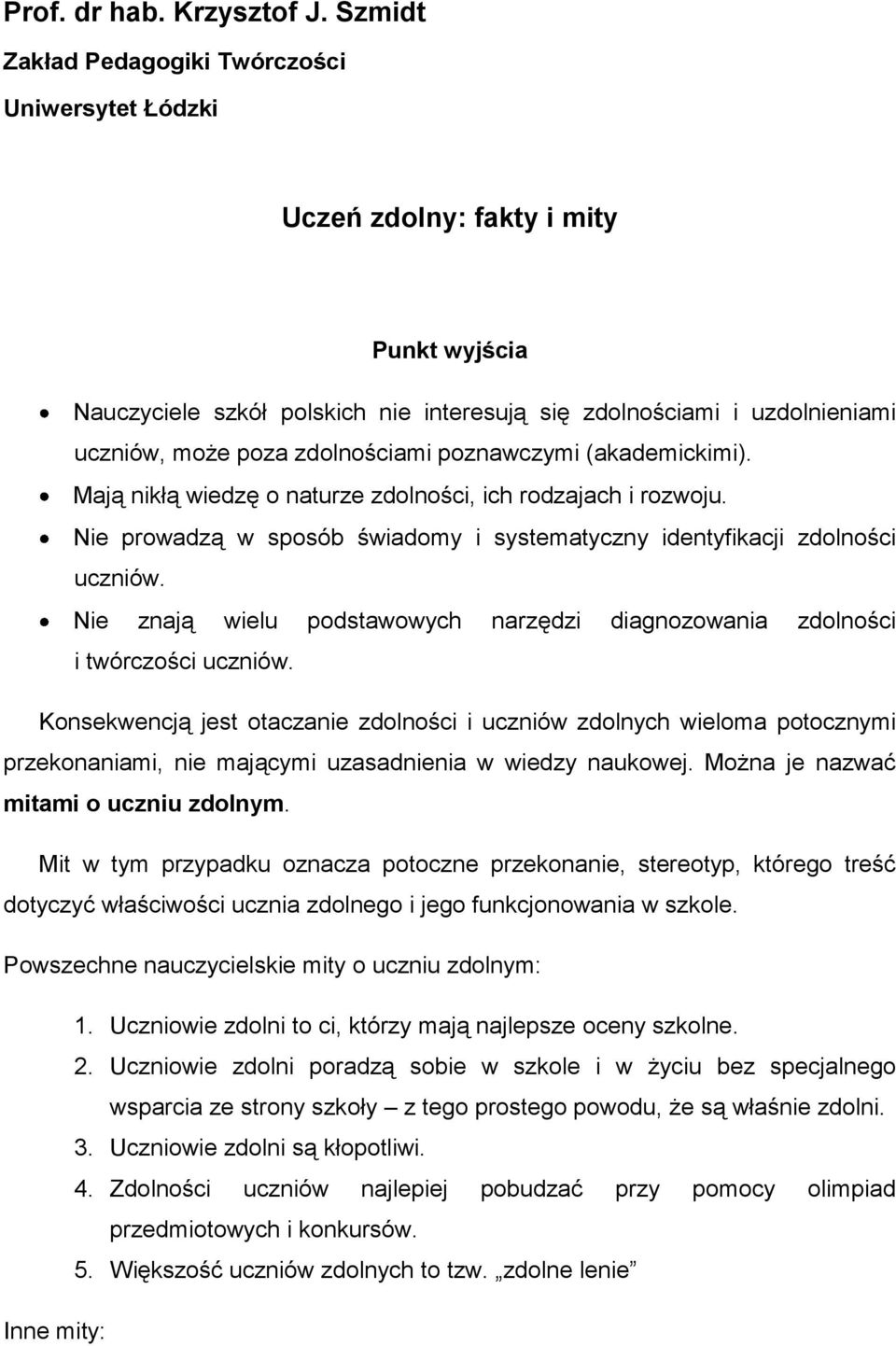 zdolnościami poznawczymi (akademickimi). Mają nikłą wiedzę o naturze zdolności, ich rodzajach i rozwoju. Nie prowadzą w sposób świadomy i systematyczny identyfikacji zdolności uczniów.