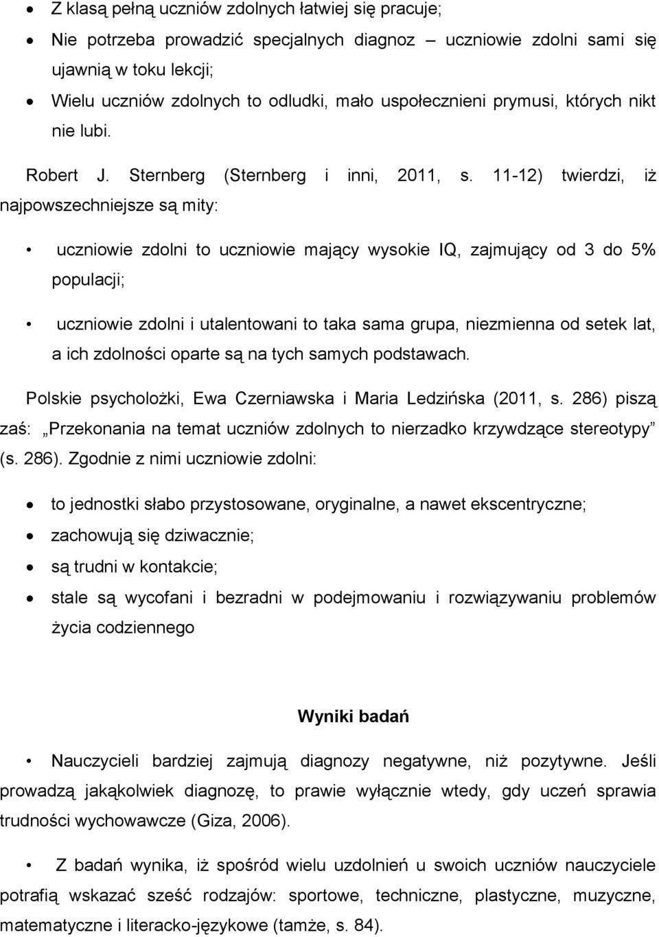 11-12) twierdzi, iż najpowszechniejsze są mity: uczniowie zdolni to uczniowie mający wysokie IQ, zajmujący od 3 do 5% populacji; uczniowie zdolni i utalentowani to taka sama grupa, niezmienna od