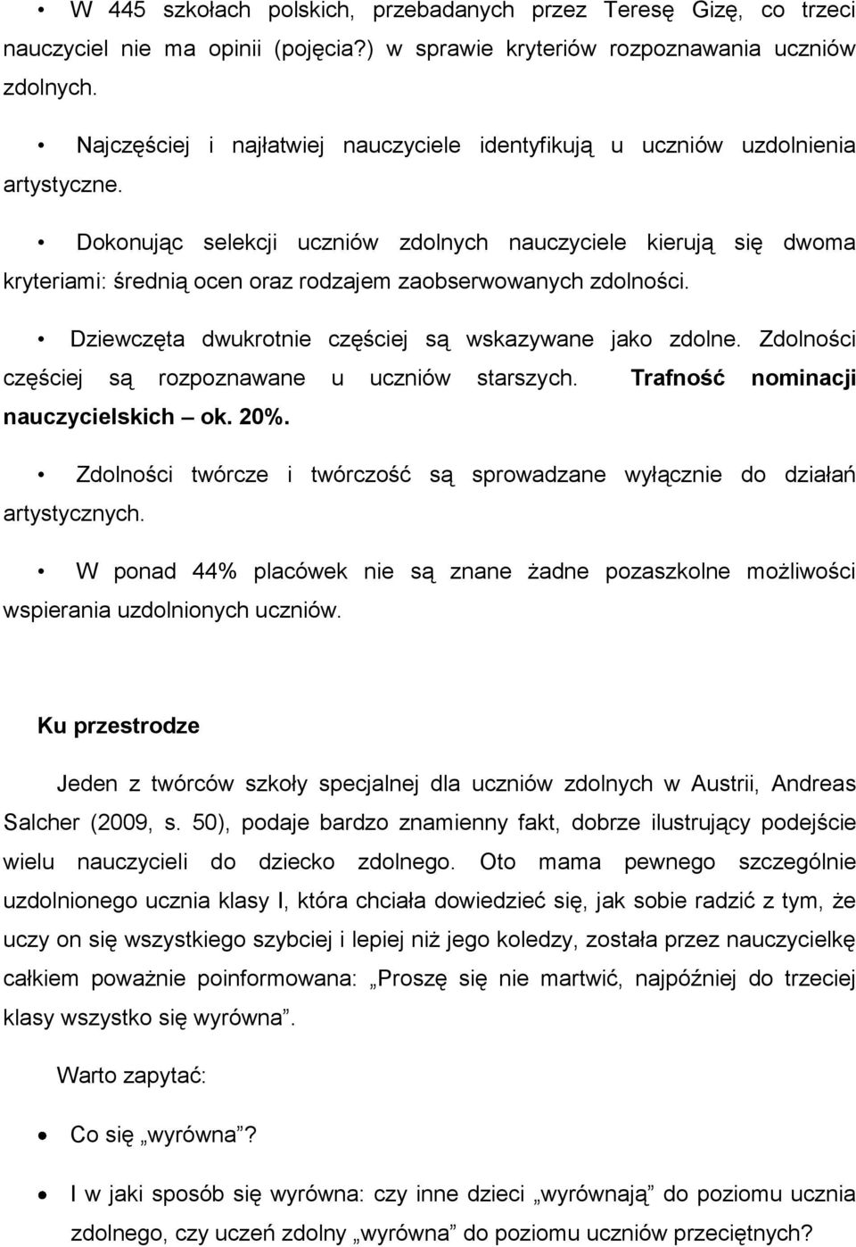 Dokonując selekcji uczniów zdolnych nauczyciele kierują się dwoma kryteriami: średnią ocen oraz rodzajem zaobserwowanych zdolności. Dziewczęta dwukrotnie częściej są wskazywane jako zdolne.