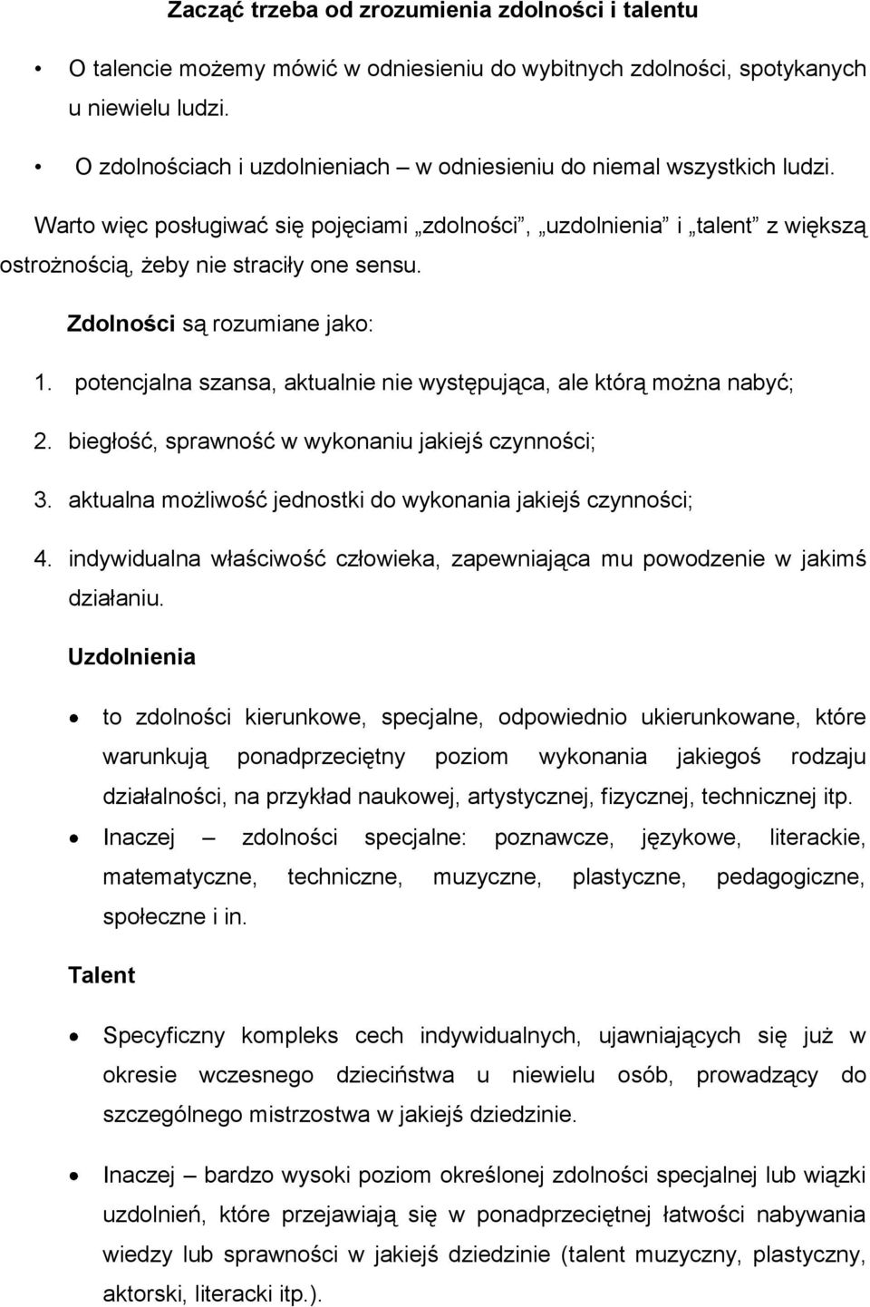 Zdolności są rozumiane jako: 1. potencjalna szansa, aktualnie nie występująca, ale którą można nabyć; 2. biegłość, sprawność w wykonaniu jakiejś czynności; 3.