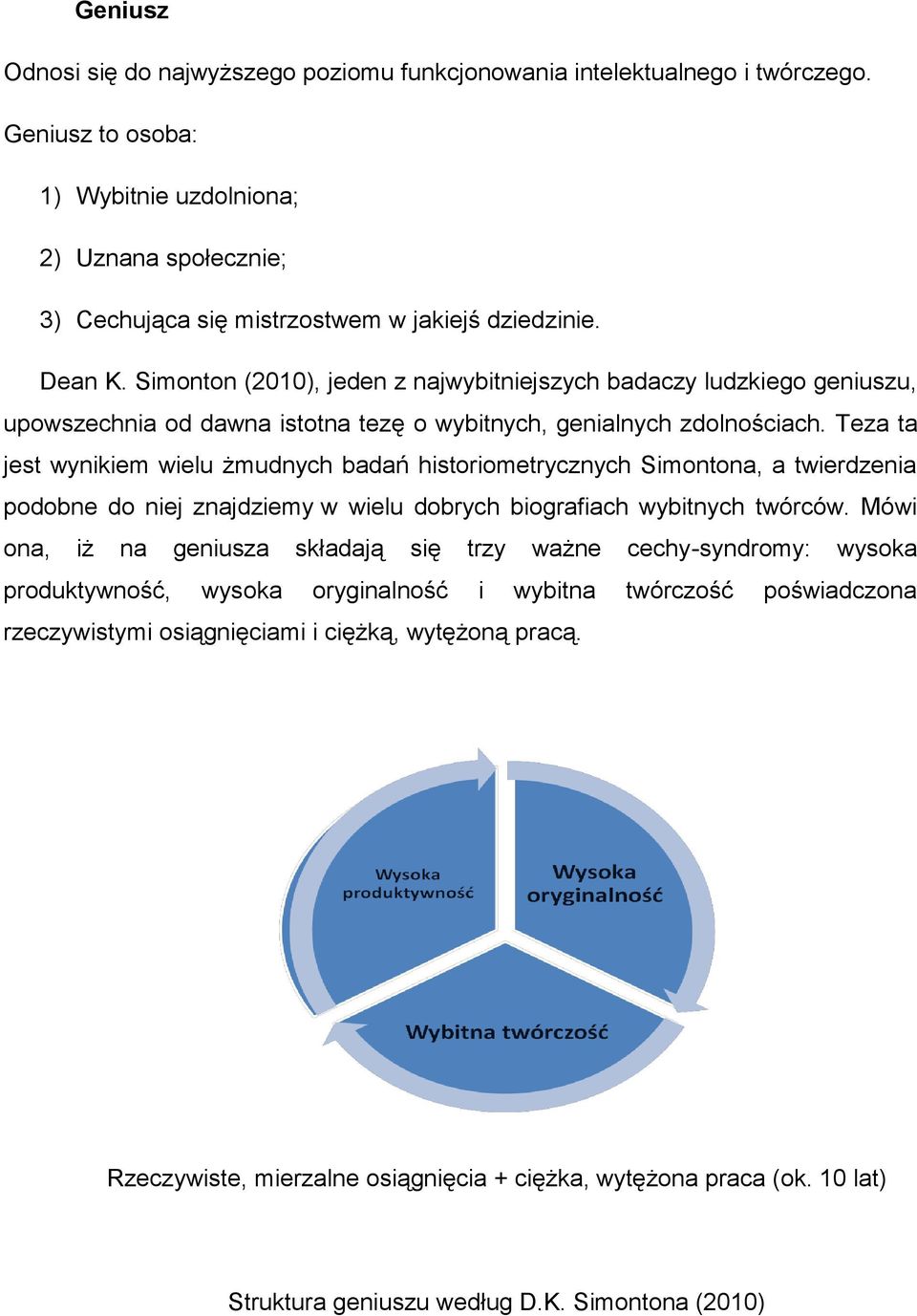 Simonton (2010), jeden z najwybitniejszych badaczy ludzkiego geniuszu, upowszechnia od dawna istotna tezę o wybitnych, genialnych zdolnościach.