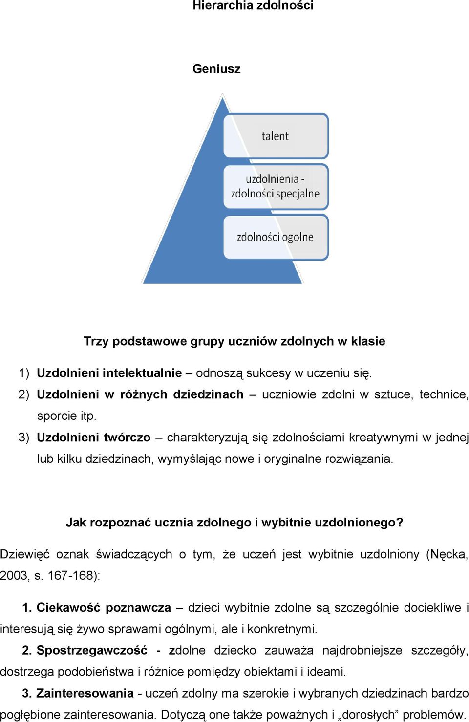 3) Uzdolnieni twórczo charakteryzują się zdolnościami kreatywnymi w jednej lub kilku dziedzinach, wymyślając nowe i oryginalne rozwiązania. Jak rozpoznać ucznia zdolnego i wybitnie uzdolnionego?