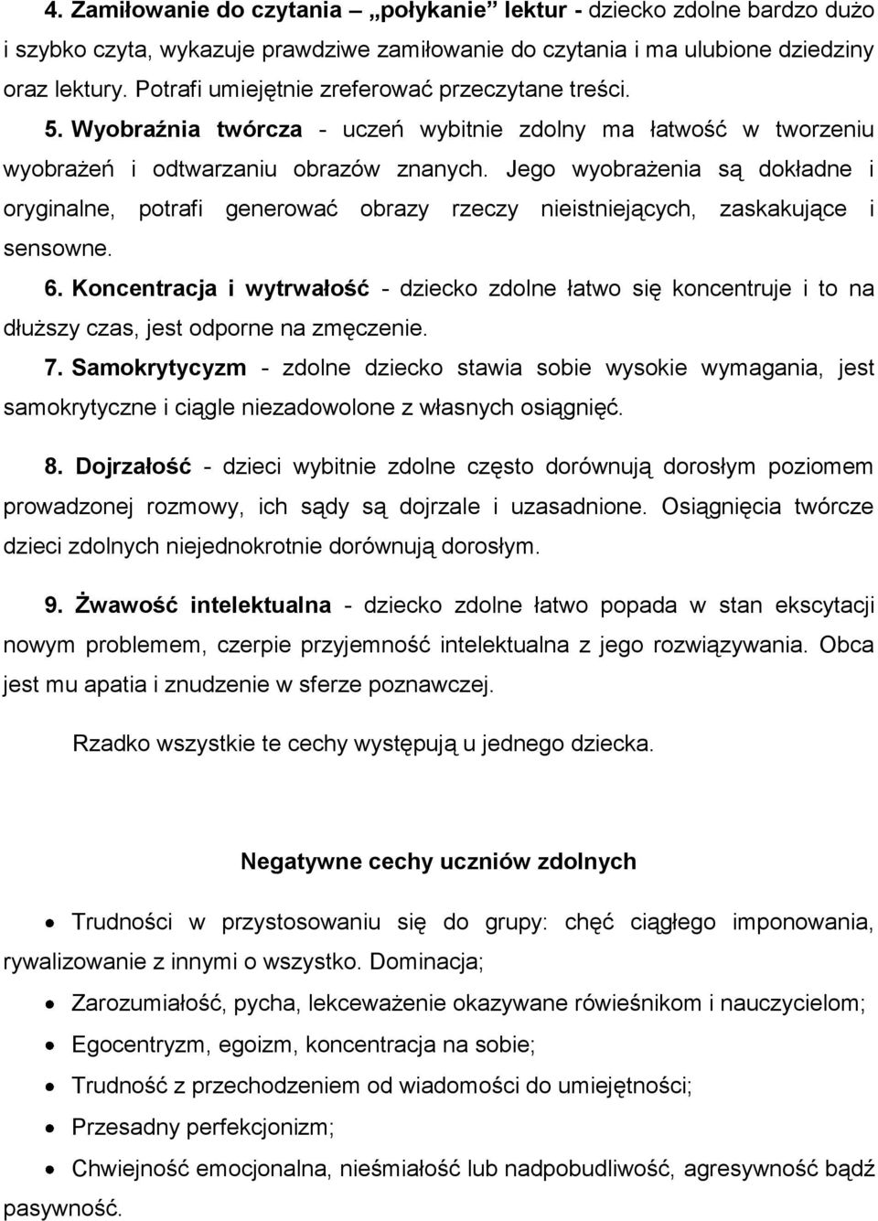 Jego wyobrażenia są dokładne i oryginalne, potrafi generować obrazy rzeczy nieistniejących, zaskakujące i sensowne. 6.