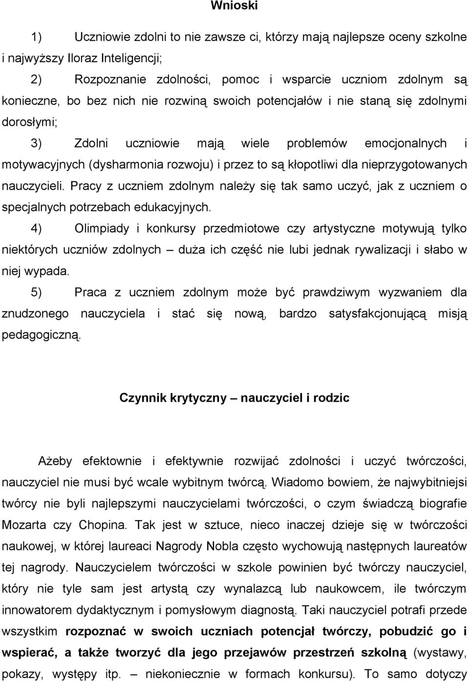 nieprzygotowanych nauczycieli. Pracy z uczniem zdolnym należy się tak samo uczyć, jak z uczniem o specjalnych potrzebach edukacyjnych.