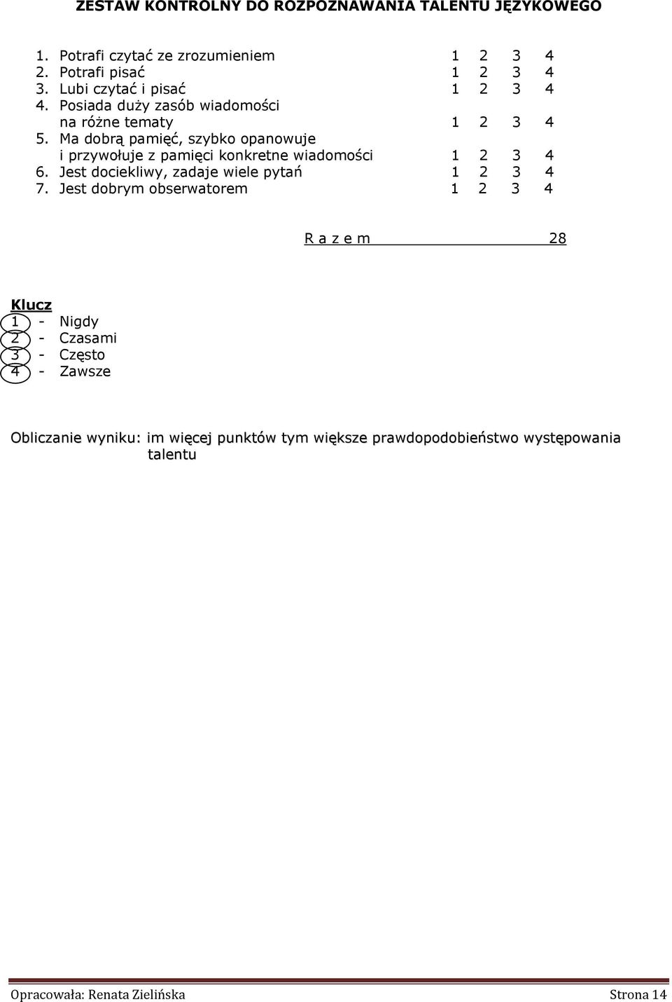 Ma dobrą pamięć, szybko opanowuje i przywołuje z pamięci konkretne wiadomości 1 2 3 4 6. Jest dociekliwy, zadaje wiele pytań 1 2 3 4 7.