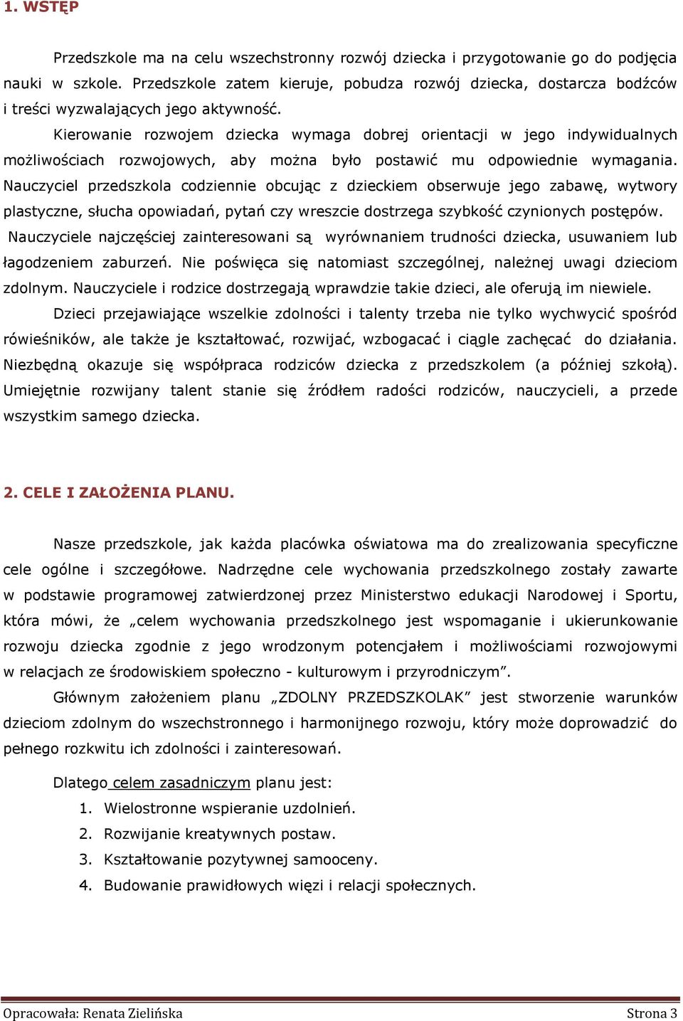 Kierowanie rozwojem dziecka wymaga dobrej orientacji w jego indywidualnych możliwościach rozwojowych, aby można było postawić mu odpowiednie wymagania.
