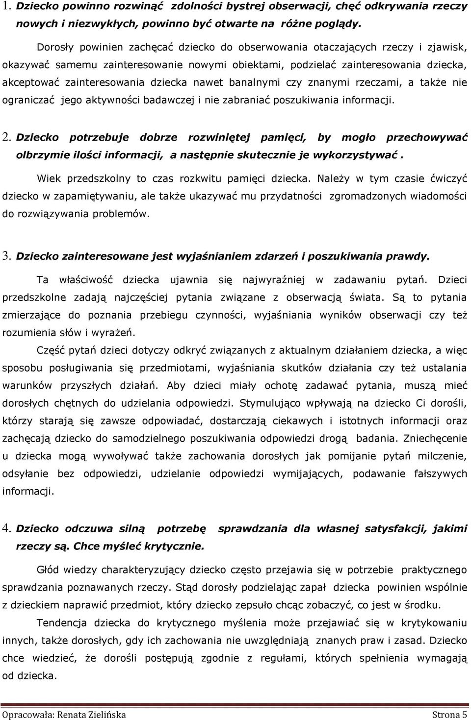 dziecka nawet banalnymi czy znanymi rzeczami, a także nie ograniczać jego aktywności badawczej i nie zabraniać poszukiwania informacji. 2.