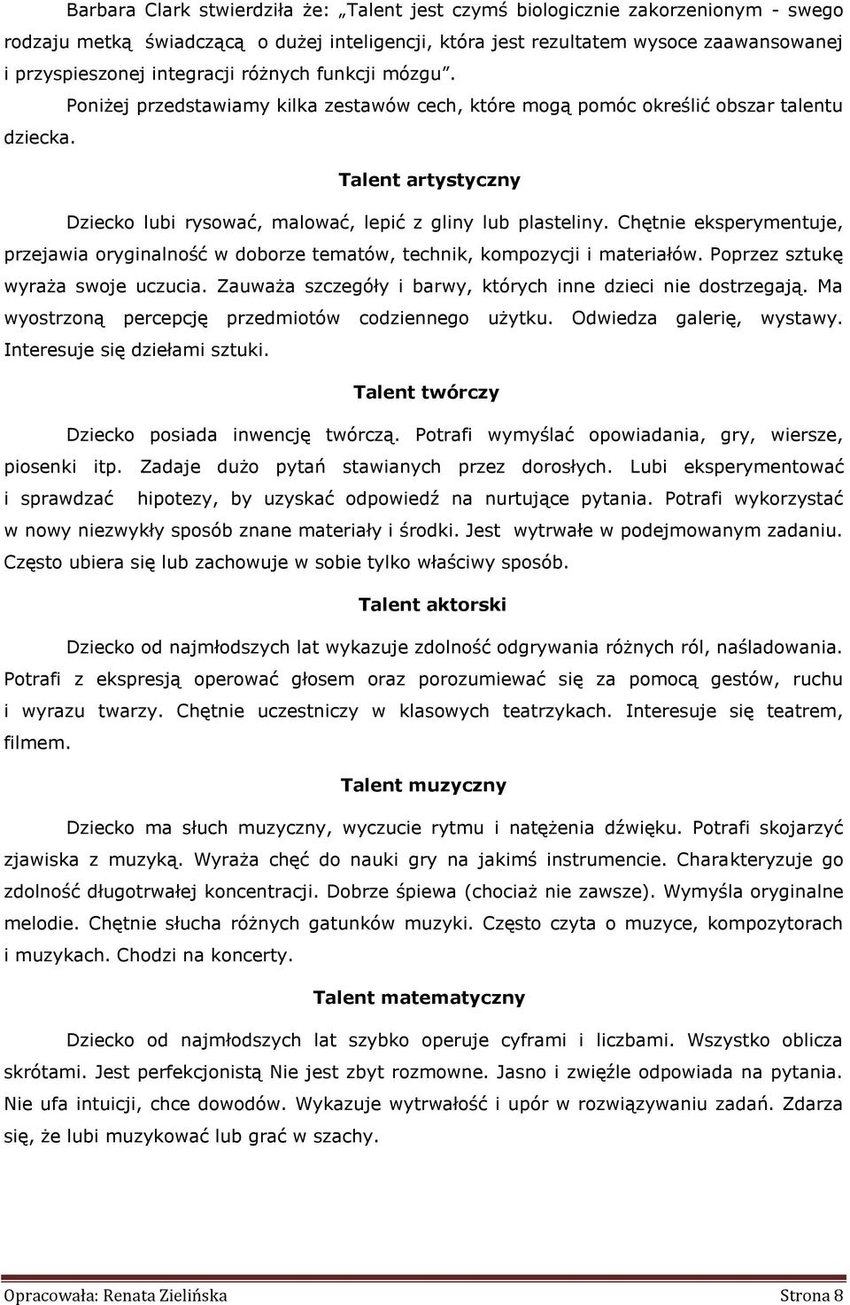 Talent artystyczny Dziecko lubi rysować, malować, lepić z gliny lub plasteliny. Chętnie eksperymentuje, przejawia oryginalność w doborze tematów, technik, kompozycji i materiałów.