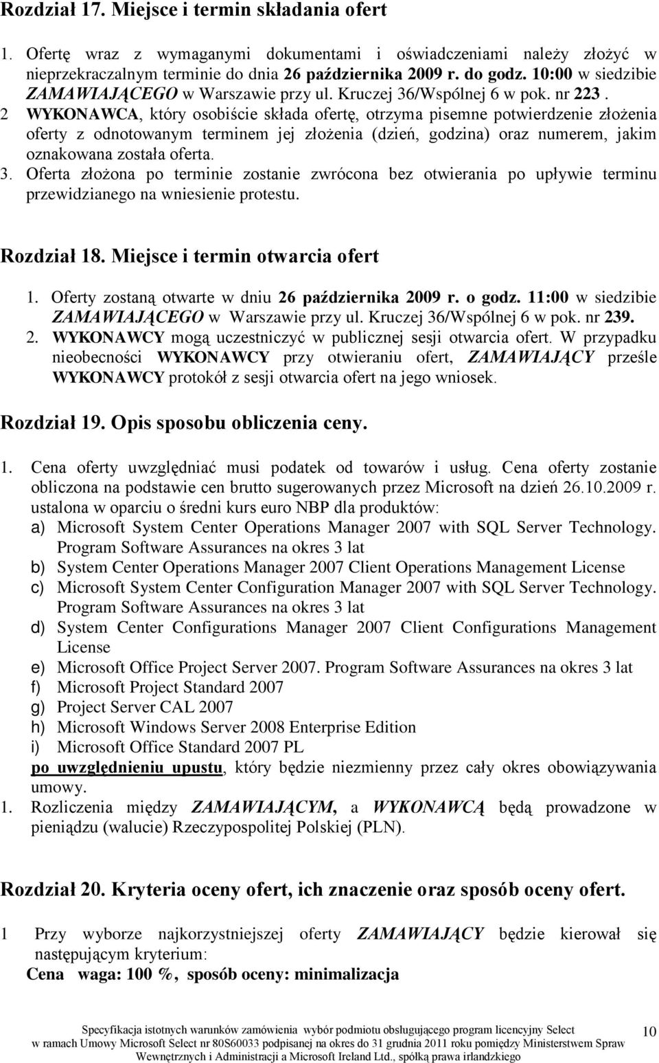 2 WYKONAWCA, który osobiście składa ofertę, otrzyma pisemne potwierdzenie złożenia oferty z odnotowanym terminem jej złożenia (dzień, godzina) oraz numerem, jakim oznakowana została oferta. 3.