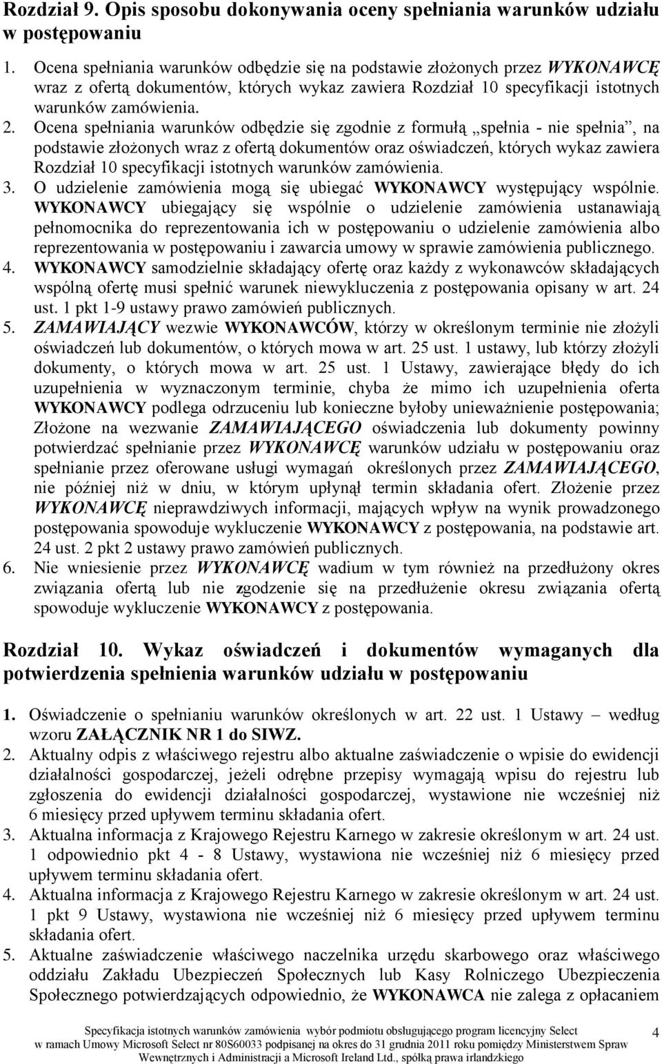 Ocena spełniania warunków odbędzie się zgodnie z formułą spełnia - nie spełnia, na podstawie złożonych wraz z ofertą dokumentów oraz oświadczeń, których wykaz zawiera Rozdział 10 specyfikacji