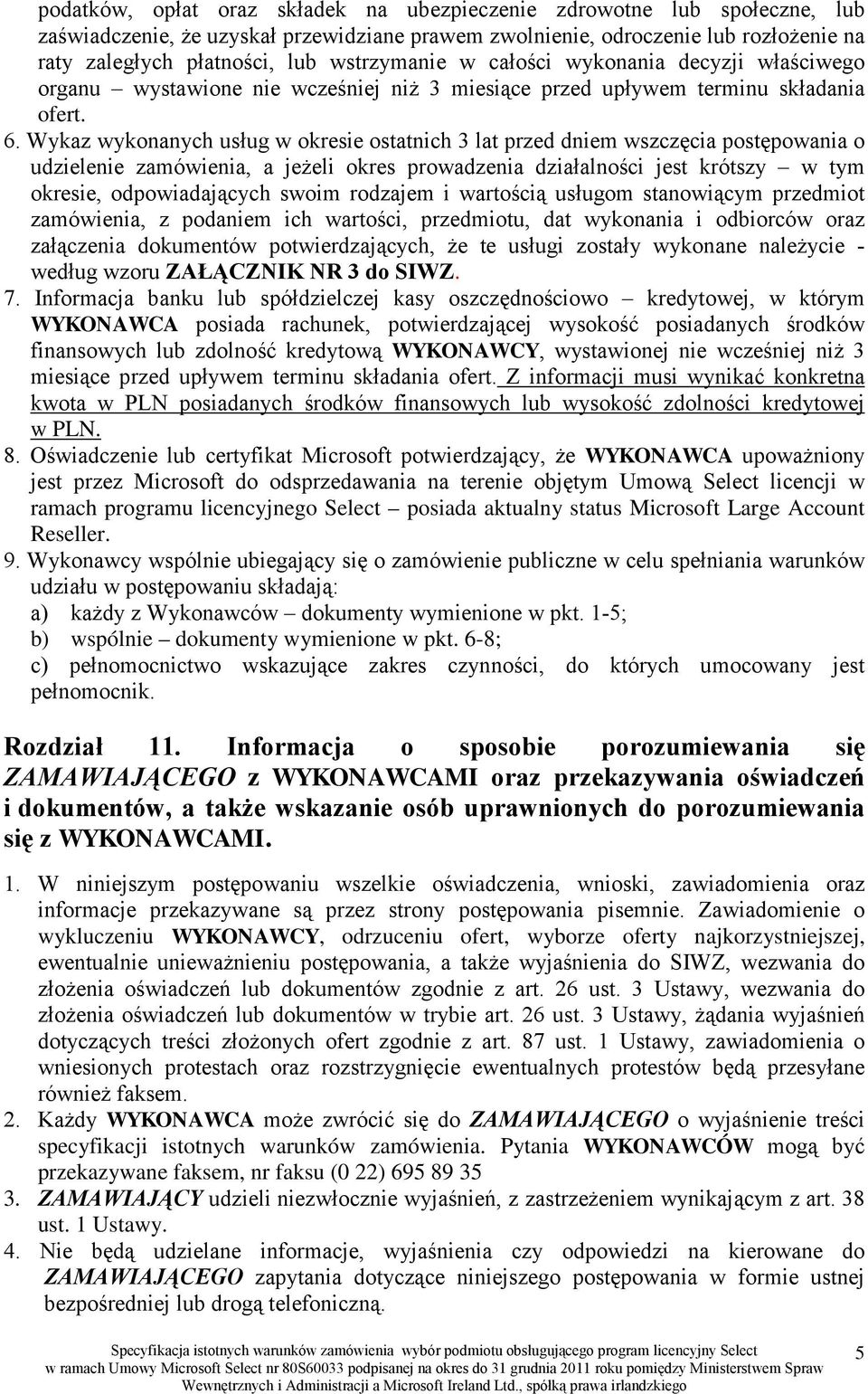 Wykaz wykonanych usług w okresie ostatnich 3 lat przed dniem wszczęcia postępowania o udzielenie zamówienia, a jeżeli okres prowadzenia działalności jest krótszy w tym okresie, odpowiadających swoim