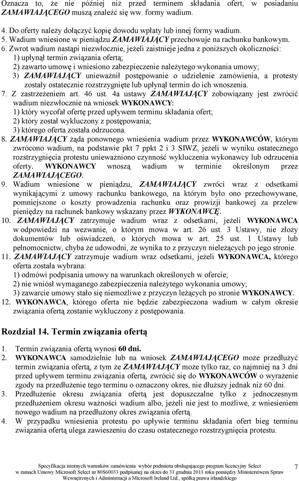 Zwrot wadium nastąpi niezwłocznie, jeżeli zaistnieje jedna z poniższych okoliczności: 1) upłynął termin związania ofertą; 2) zawarto umowę i wniesiono zabezpieczenie należytego wykonania umowy; 3)