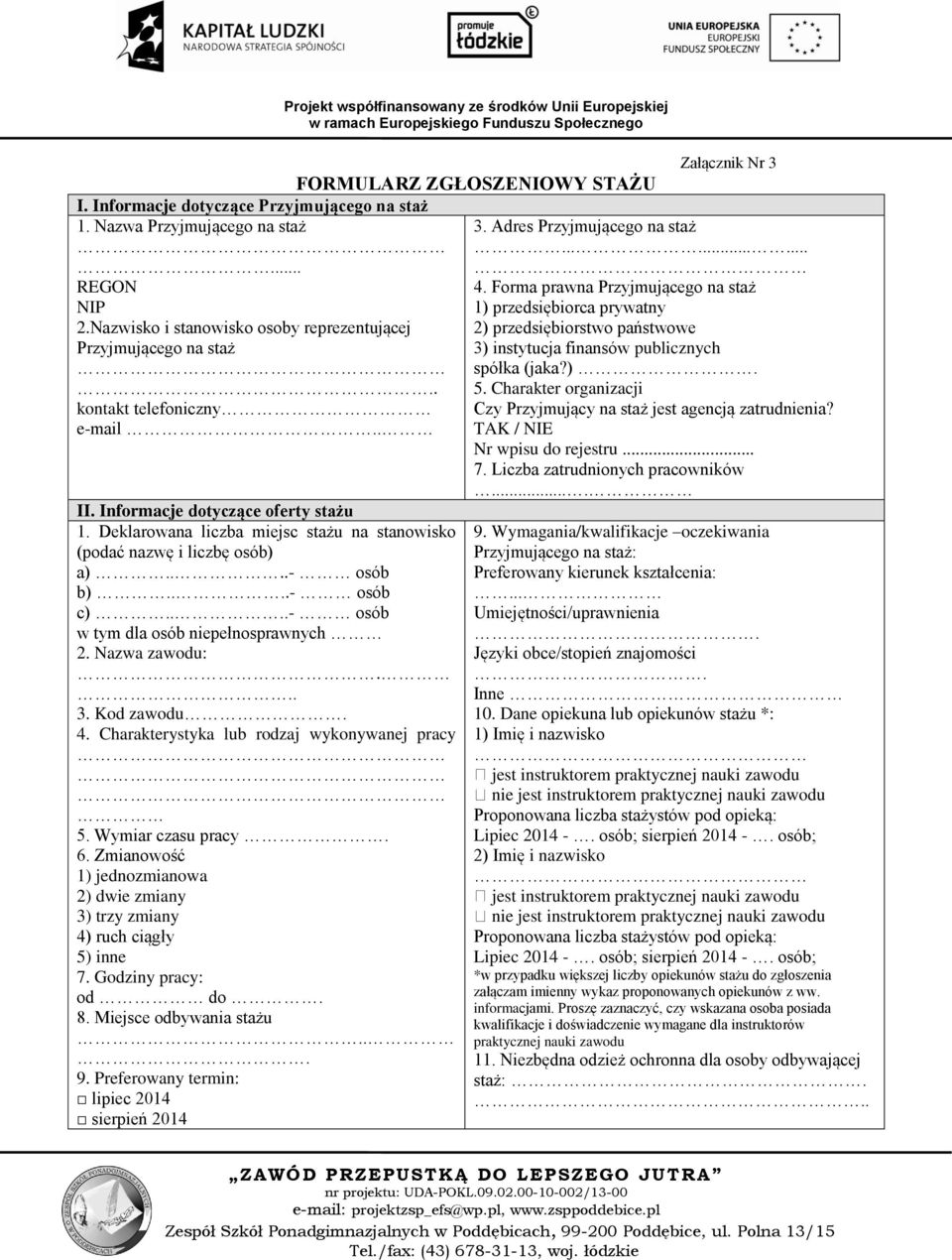 .. 3. Kod zawodu. 4. Charakterystyka lub rodzaj wykonywanej pracy 5. Wymiar czasu pracy. 6. Zmianowość 1) jednozmianowa 2) dwie zmiany 3) trzy zmiany 4) ruch ciągły 5) inne 7. Godziny pracy: od do. 8.