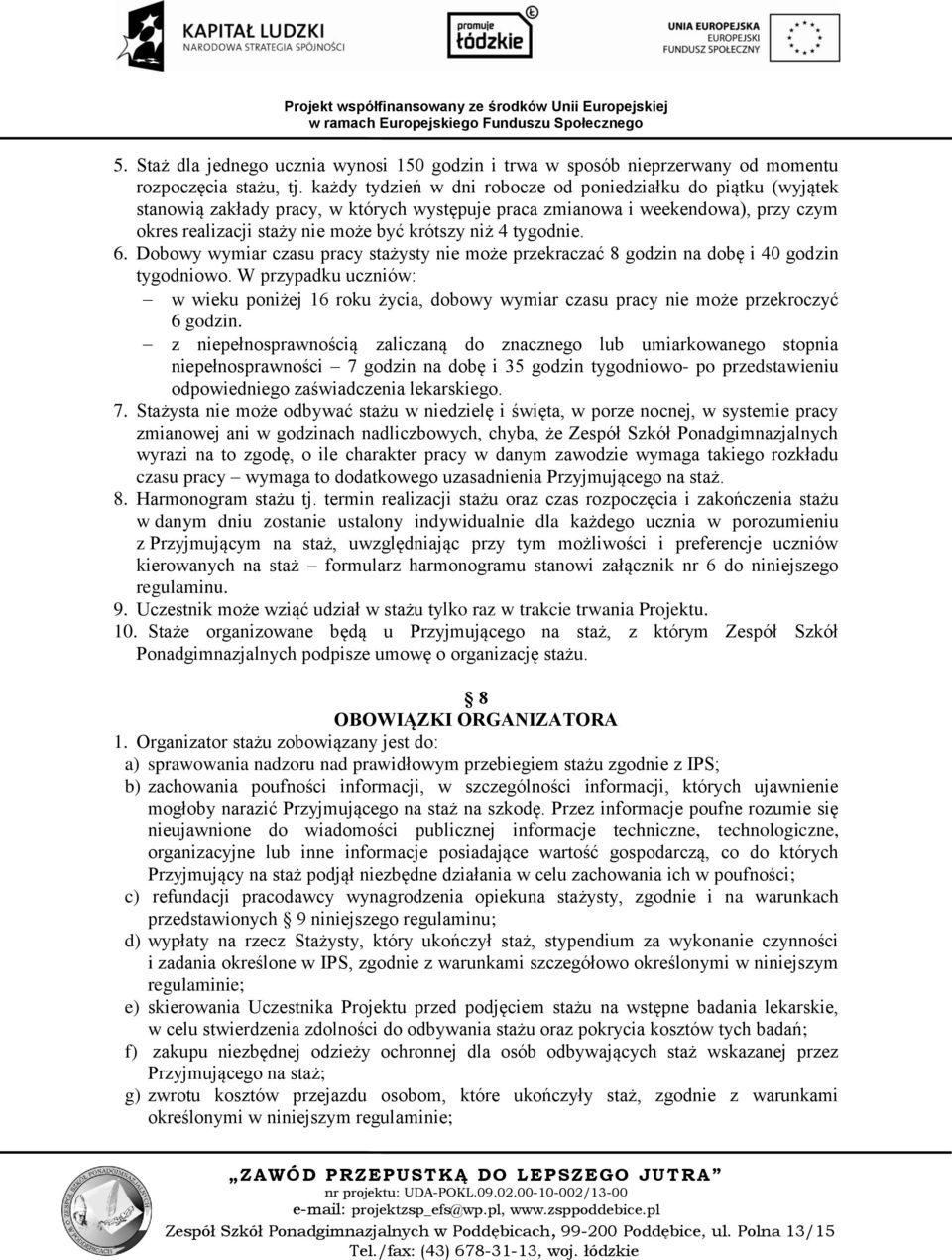 tygodnie. 6. Dobowy wymiar czasu pracy stażysty nie może przekraczać 8 godzin na dobę i 40 godzin tygodniowo.