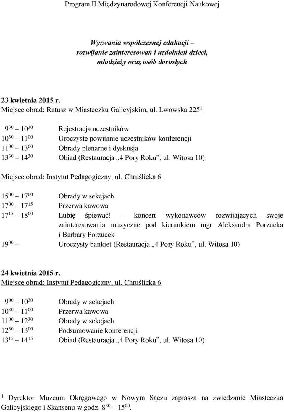 Lwowska 225 1 9 30 10 30 Rejestracja uczestników 10 30 11 00 Uroczyste powitanie uczestników konferencji 11 00 13 00 Obrady plenarne i dyskusja 13 30 14 30 Obiad (Restauracja 4 Pory Roku, ul.