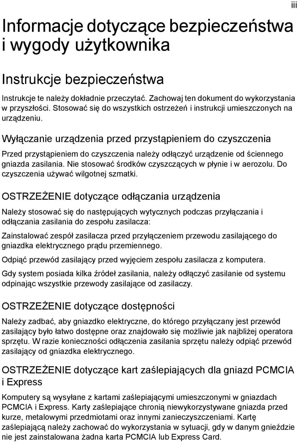 Wyłączanie urządzenia przed przystąpieniem do czyszczenia Przed przystąpieniem do czyszczenia należy odłączyć urządzenie od ściennego gniazda zasilania.