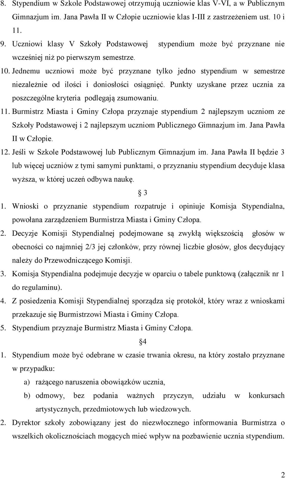 Jednemu uczniowi może być przyznane tylko jedno stypendium w semestrze niezależnie od ilości i doniosłości osiągnięć. Punkty uzyskane przez ucznia za poszczególne kryteria podlegają zsumowaniu.