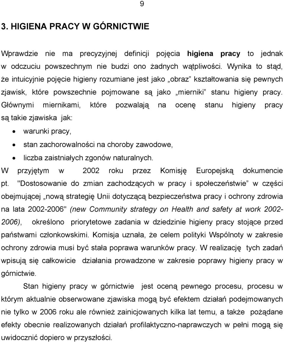 Głównymi miernikami, które pozwalają na ocenę stanu higieny pracy są takie zjawiska jak: warunki pracy, stan zachorowalności na choroby zawodowe, liczba zaistniałych zgonów naturalnych.