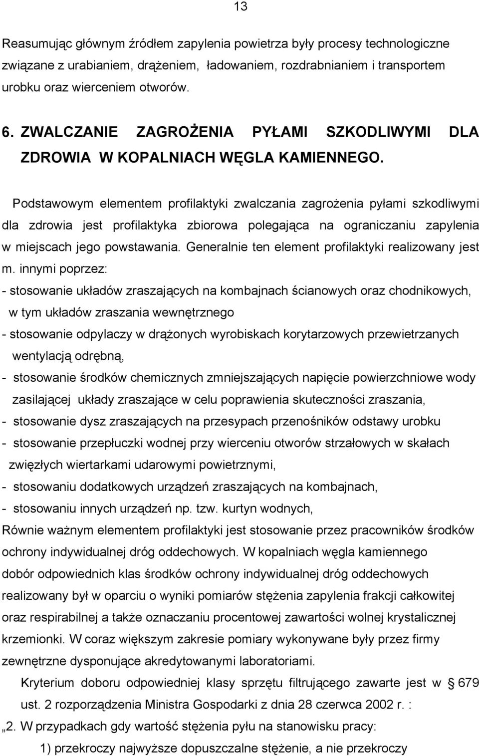 Podstawowym elementem profilaktyki zwalczania zagrożenia pyłami szkodliwymi dla zdrowia jest profilaktyka zbiorowa polegająca na ograniczaniu zapylenia w miejscach jego powstawania.