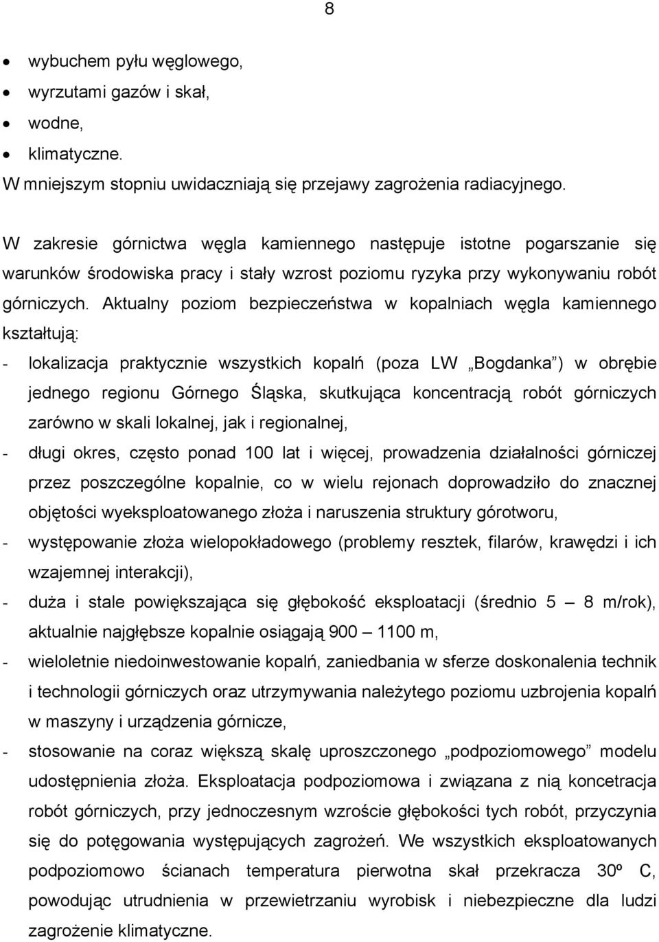 Aktualny poziom bezpieczeństwa w kopalniach węgla kamiennego kształtują: - lokalizacja praktycznie wszystkich kopalń (poza LW Bogdanka ) w obrębie jednego regionu Górnego Śląska, skutkująca