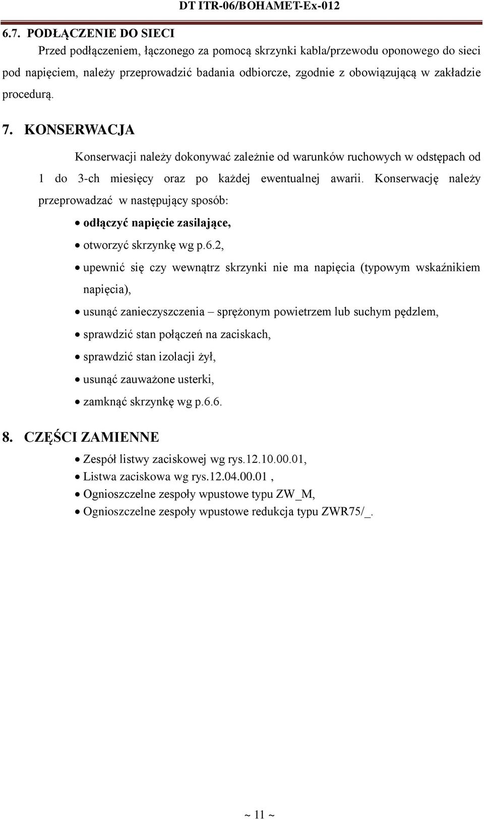 Konserwację należy przeprowadzać w następujący sposób: odłączyć napięcie zasilające, otworzyć skrzynkę wg p.6.