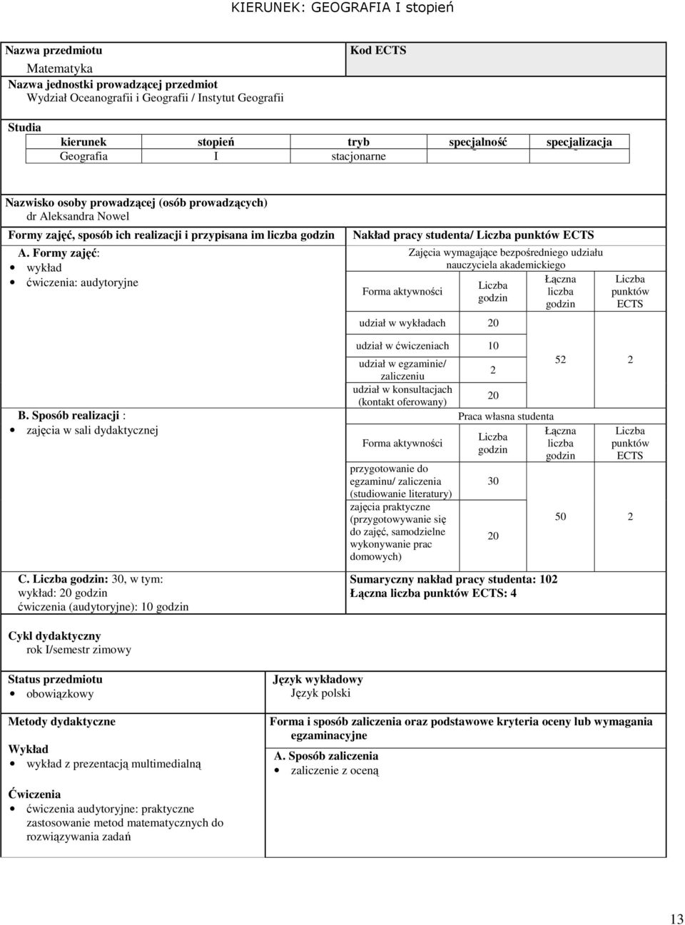 Formy zajęć: wykład ćwiczenia: audytoryjne Nakład pracy studenta/ punktów ECTS Zajęcia wymagające bezpośredniego udziału nauczyciela akademickiego Łączna liczba udział w wykładach 20 punktów ECTS B.