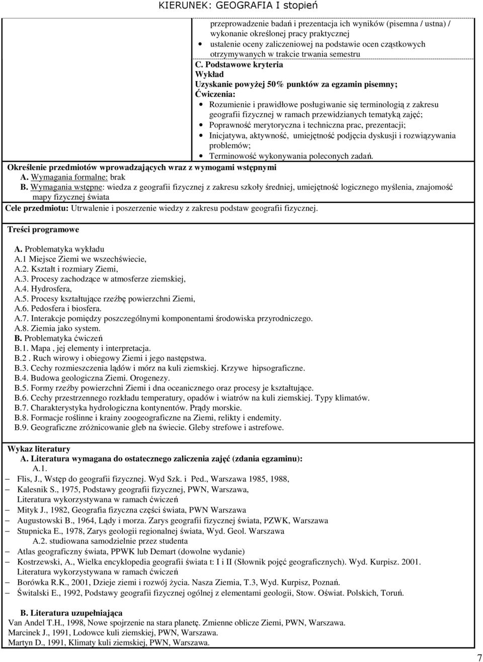 Podstawowe kryteria Wykład Uzyskanie powyżej 50% punktów za egzamin pisemny; Ćwiczenia: Rozumienie i prawidłowe posługiwanie się terminologią z zakresu geografii fizycznej w ramach przewidzianych