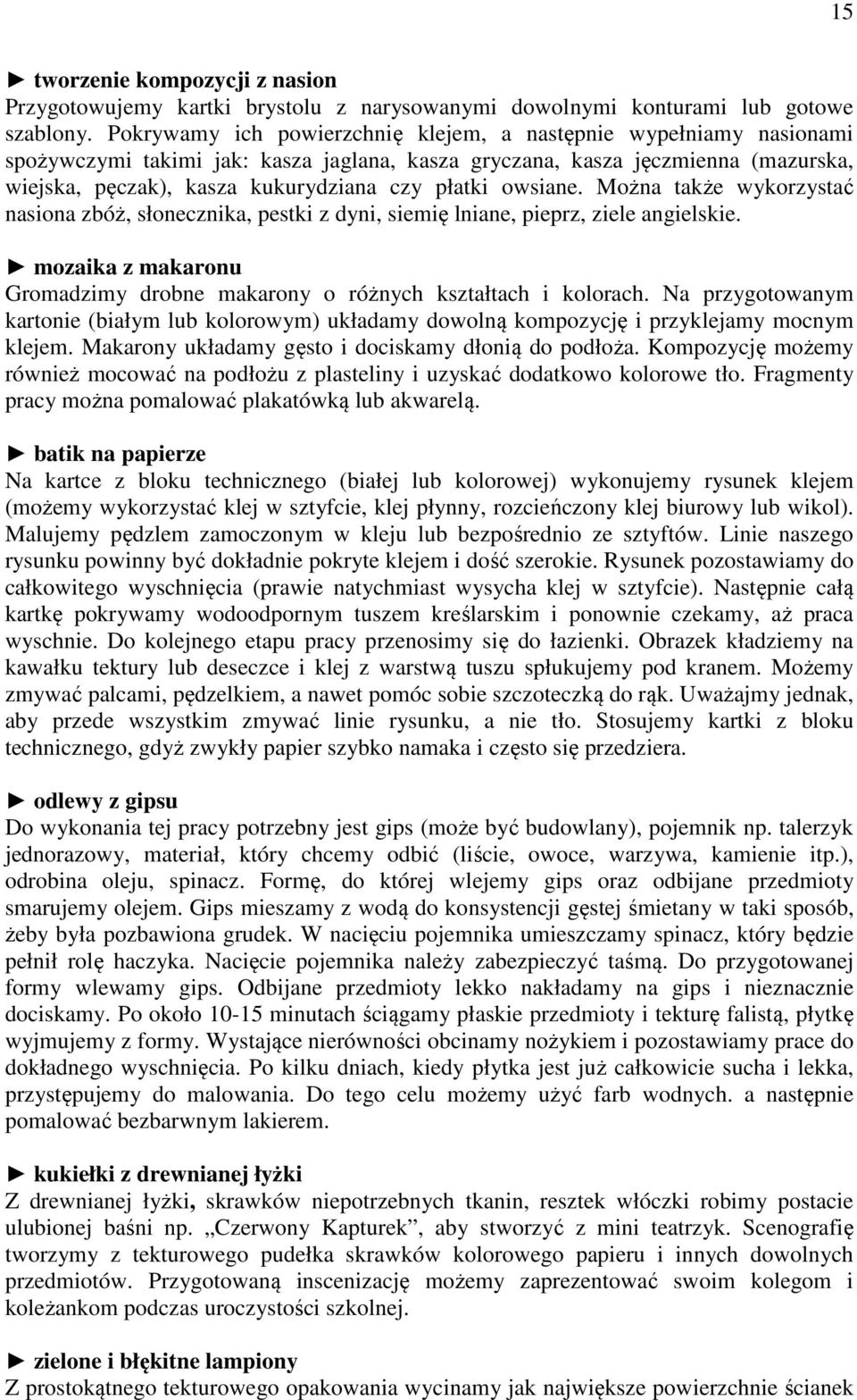 owsiane. Można także wykorzystać nasiona zbóż, słonecznika, pestki z dyni, siemię lniane, pieprz, ziele angielskie. mozaika z makaronu Gromadzimy drobne makarony o różnych kształtach i kolorach.