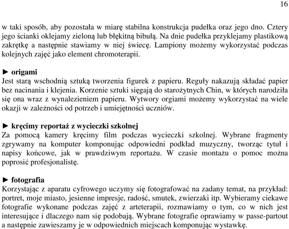 origami Jest starą wschodnią sztuką tworzenia figurek z papieru. Reguły nakazują składać papier bez nacinania i klejenia.