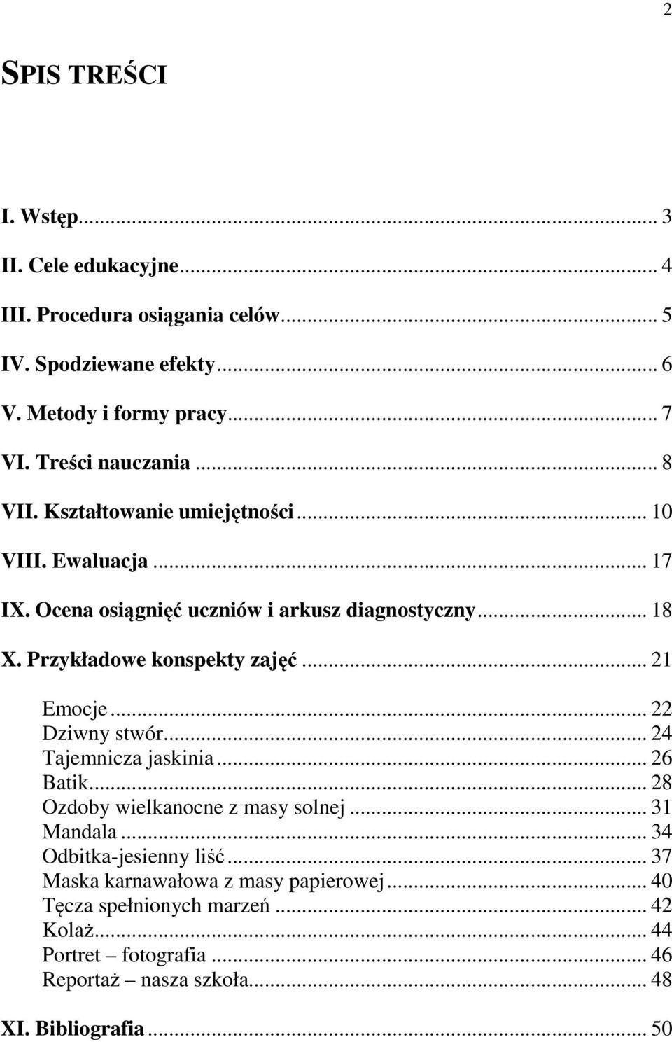 Przykładowe konspekty zajęć... 21 Emocje... 22 Dziwny stwór... 24 Tajemnicza jaskinia... 26 Batik... 28 Ozdoby wielkanocne z masy solnej... 31 Mandala.