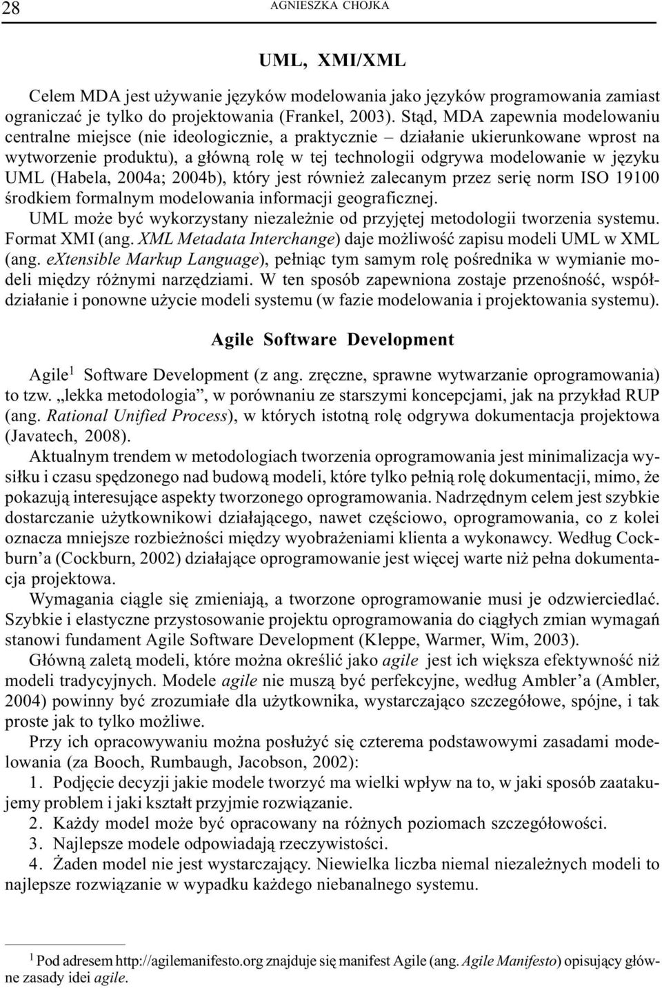 jêzyku UML (Habela, 2004a; 2004b), który jest równie zalecanym przez seriê norm ISO 19100 œrodkiem formalnym modelowania informacji geograficznej.