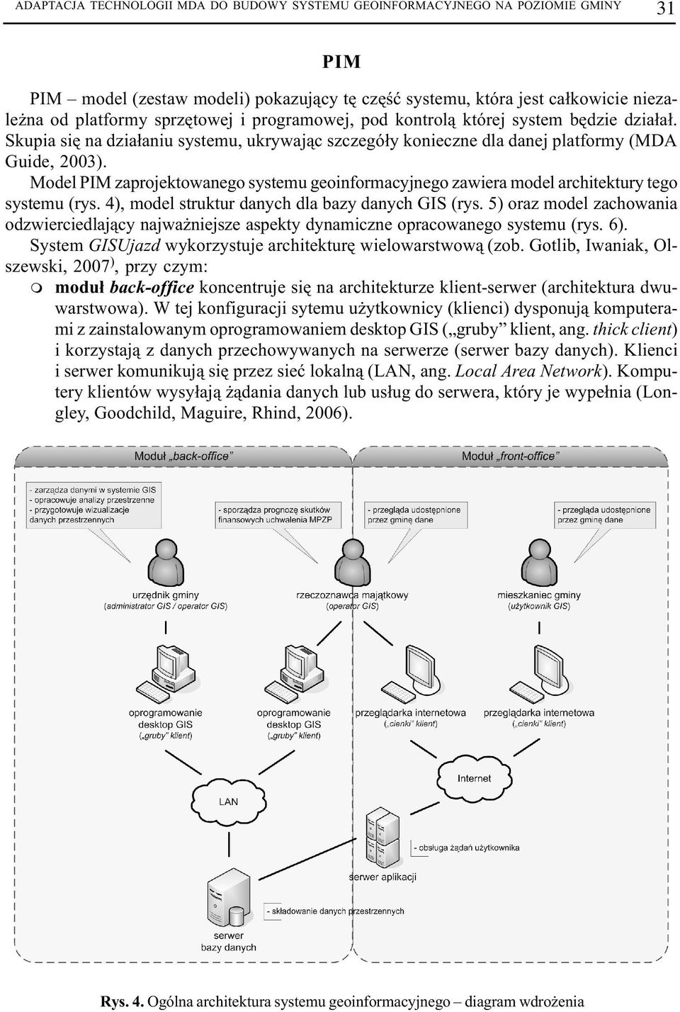 Model PIM zaprojektowanego systemu geoinformacyjnego zawiera model architektury tego systemu (rys. 4), model struktur danych dla bazy danych GIS (rys.