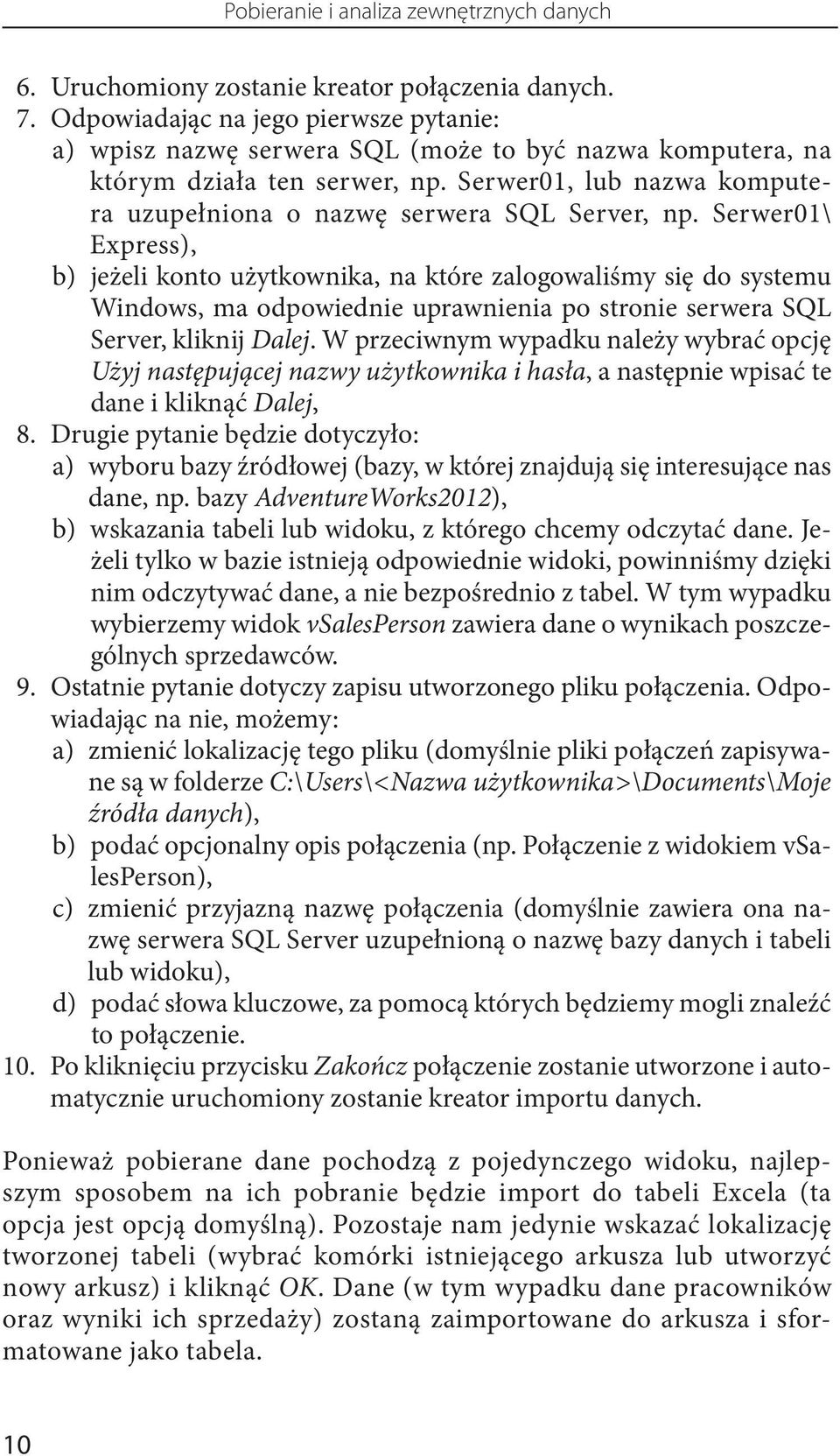 Serwer01, lub nazwa komputera uzupełniona o nazwę serwera SQL Server, np.